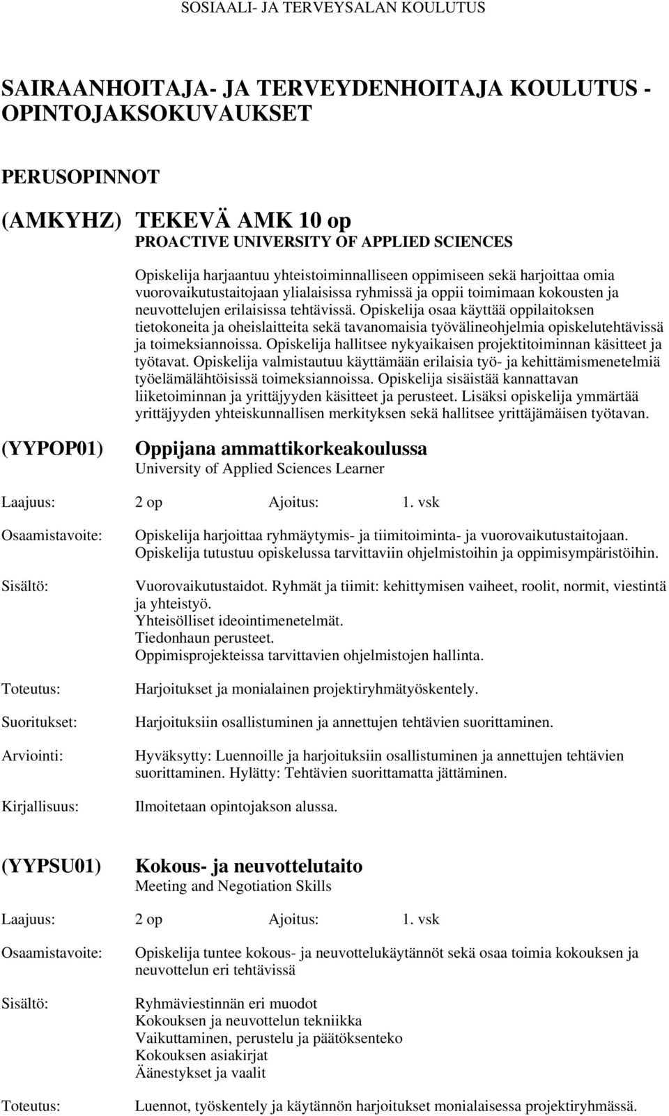 Opiskelija osaa käyttää oppilaitoksen tietokoneita ja oheislaitteita sekä tavanomaisia työvälineohjelmia opiskelutehtävissä ja toimeksiannoissa.