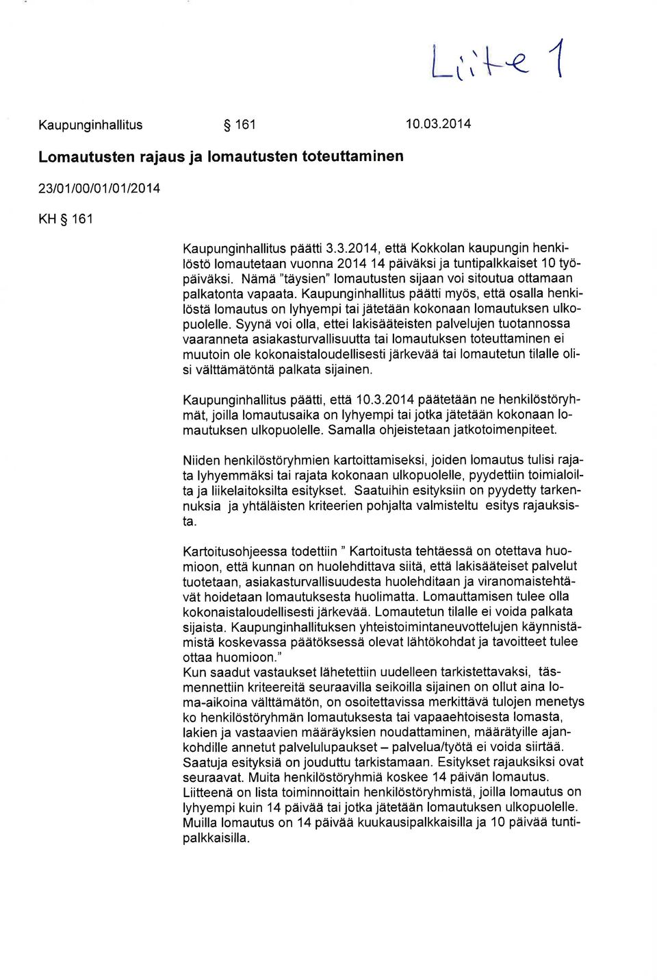 Syynä voi olla, ettei lakisääteisten palvelujen tuotannossa vaaranneta asiakasturva llisuutta tai lomautuksen toteuttaminen ei muutoin ole kokonaistaloudellisesti järkevää tai lomautetun tilalle