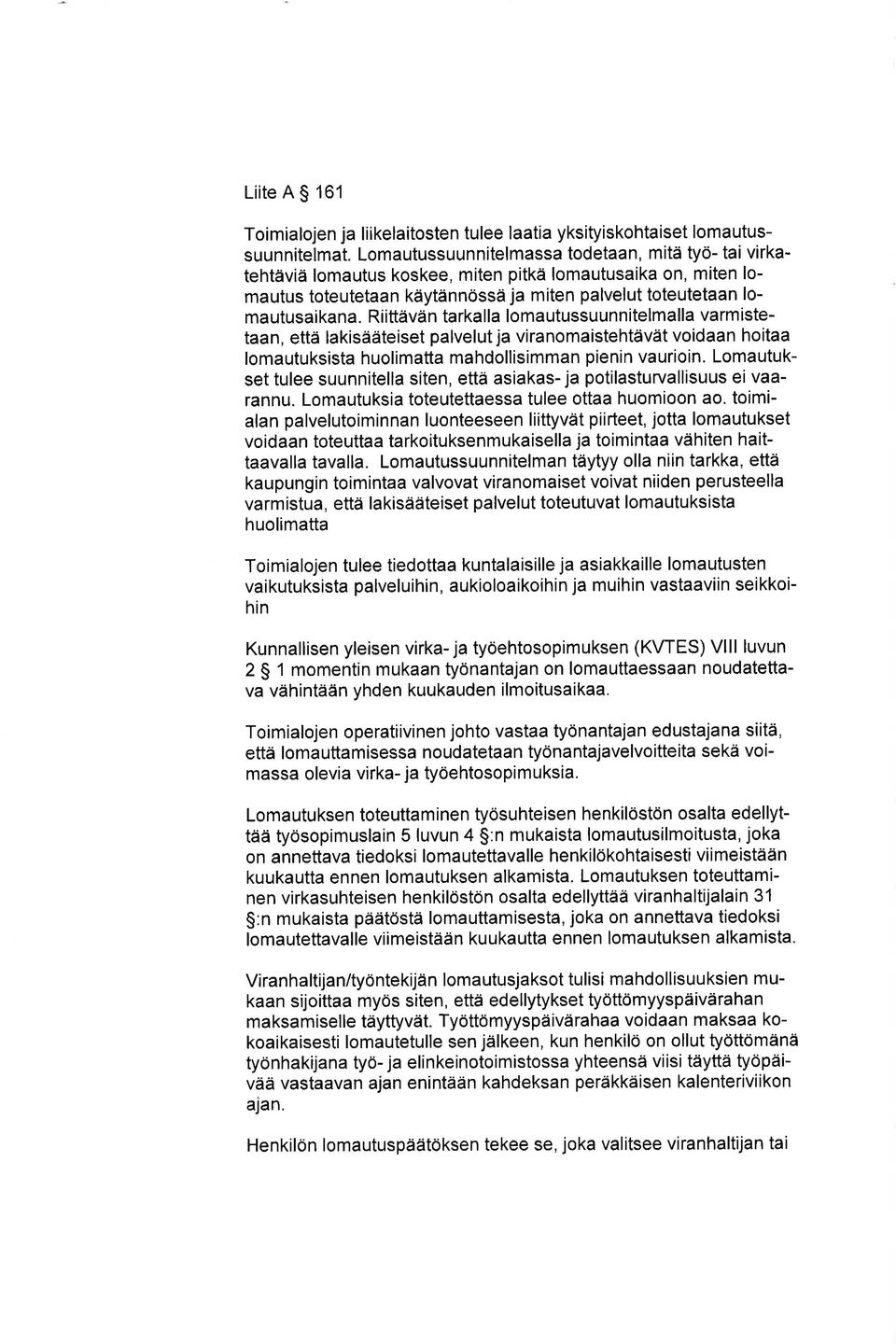 Riittävän tarkalla lomautussuunnitelmalla varm istetaan, että lakisääteiset palvelut ja viranomaistehtävät voidaan hoitaa lomautuksista huolimatta mahdollisimman pienin vaurioin.