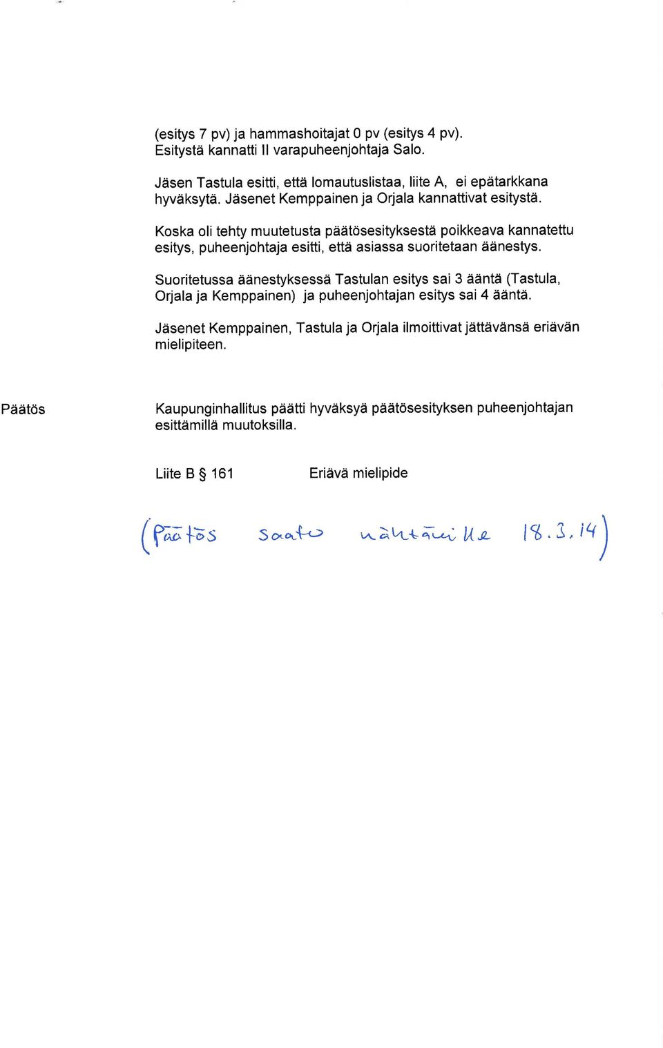 Suoritetussa äänestyksessä Tastulan esitys sai 3 ääntä (Tastula, Orjala ja Kemppainen) ja puheenjohtajan esitys sai 4 ääntä.
