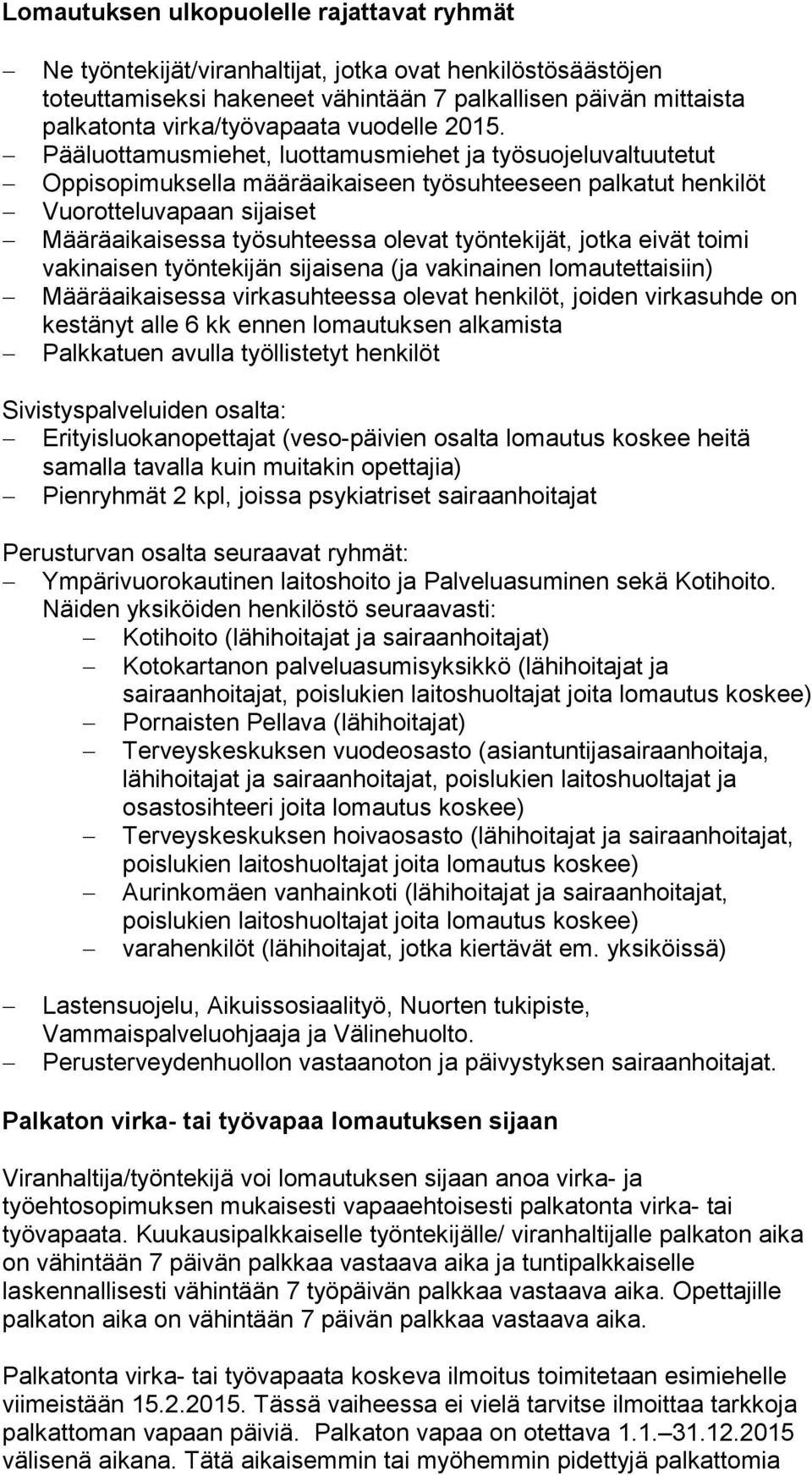 Pääluottamusmiehet, luottamusmiehet ja työsuojeluvaltuutetut Oppisopimuksella määräaikaiseen työsuhteeseen palkatut henkilöt Vuorotteluvapaan sijaiset Määräaikaisessa työsuhteessa olevat työntekijät,