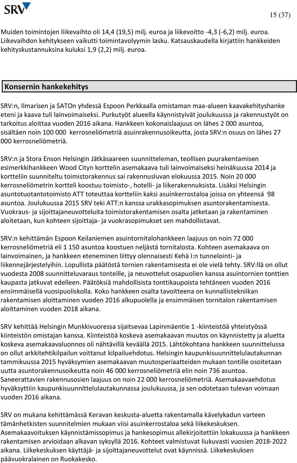 15 (37) Konsernin hankekehitys SRV:n, Ilmarisen ja SATOn yhdessä Espoon Perkkaalla omistaman maa-alueen kaavakehityshanke eteni ja kaava tuli lainvoimaiseksi.