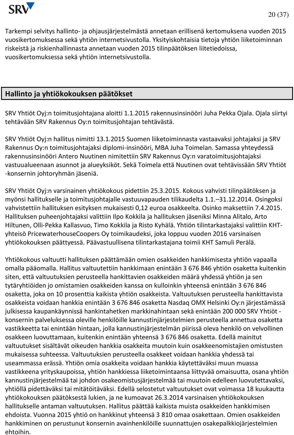 Hallinto ja yhtiökokouksen päätökset SRV Yhtiöt Oyj:n toimitusjohtajana aloitti 1.1. rakennusinsinööri Juha Pekka Ojala. Ojala siirtyi tehtävään SRV Rakennus Oy:n toimitusjohtajan tehtävästä.