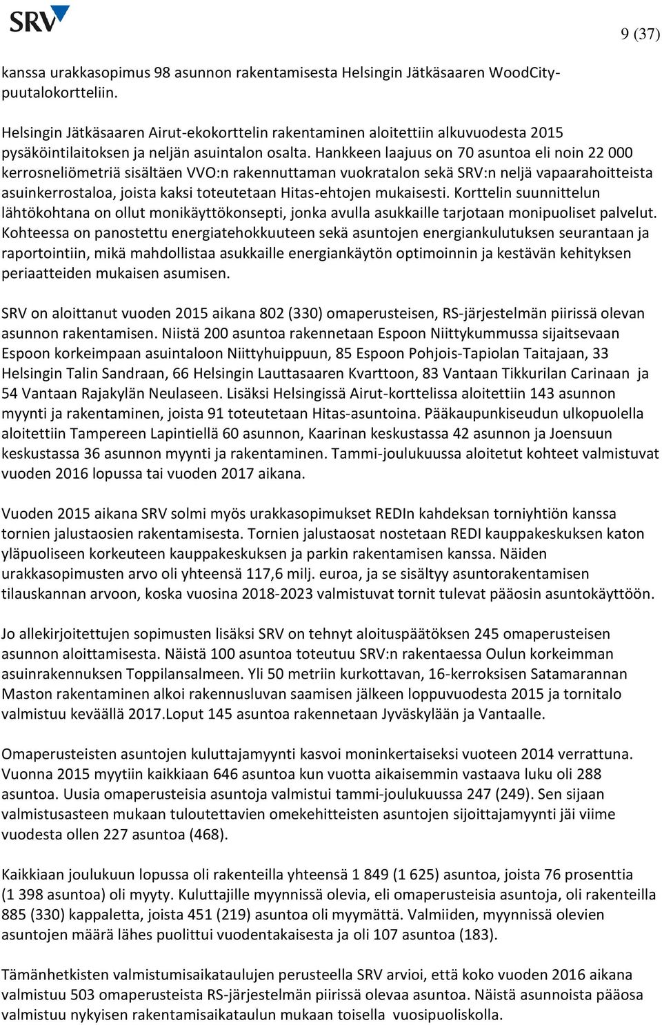 Hankkeen laajuus on 70 asuntoa eli noin 22 000 kerrosneliömetriä sisältäen VVO:n rakennuttaman vuokratalon sekä SRV:n neljä vapaarahoitteista asuinkerrostaloa, joista kaksi toteutetaan Hitas-ehtojen