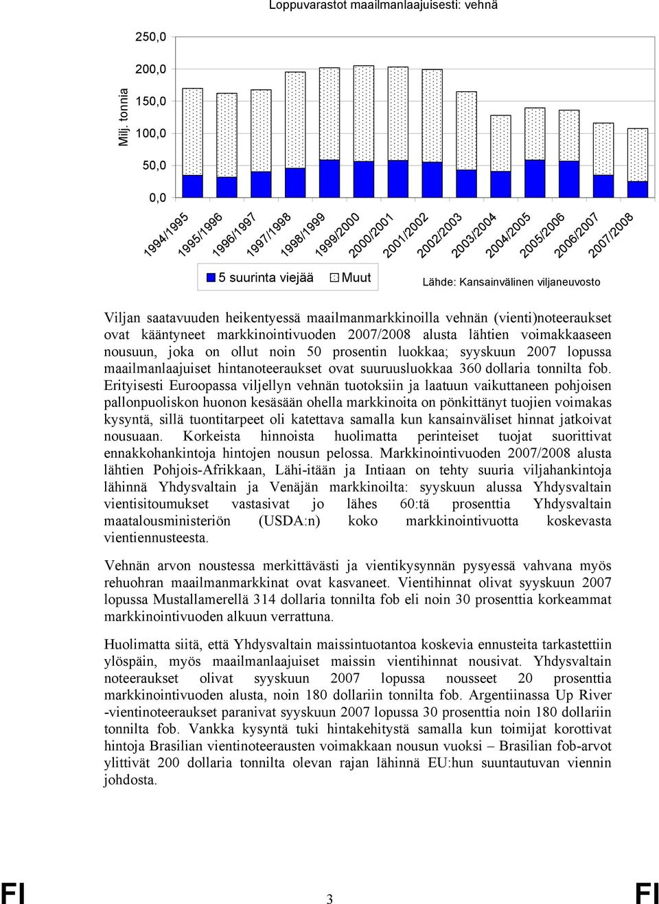 Kansainvälinen viljaneuvosto Viljan saatavuuden heikentyessä maailmanmarkkinoilla vehnän (vienti)noteeraukset ovat kääntyneet markkinointivuoden 2007/2008 alusta lähtien voimakkaaseen nousuun, joka