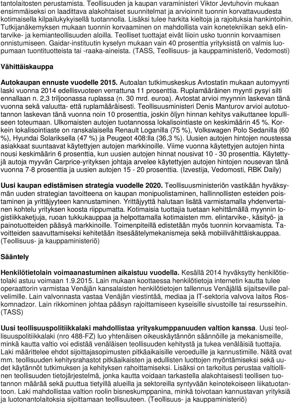 Lisäksi tulee harkita kieltoja ja rajoituksia hankintoihin. Tutkijanäkemyksen mukaan tuonnin korvaaminen on mahdollista vain konetekniikan sekä elintarvike- ja kemianteollisuuden aloilla.