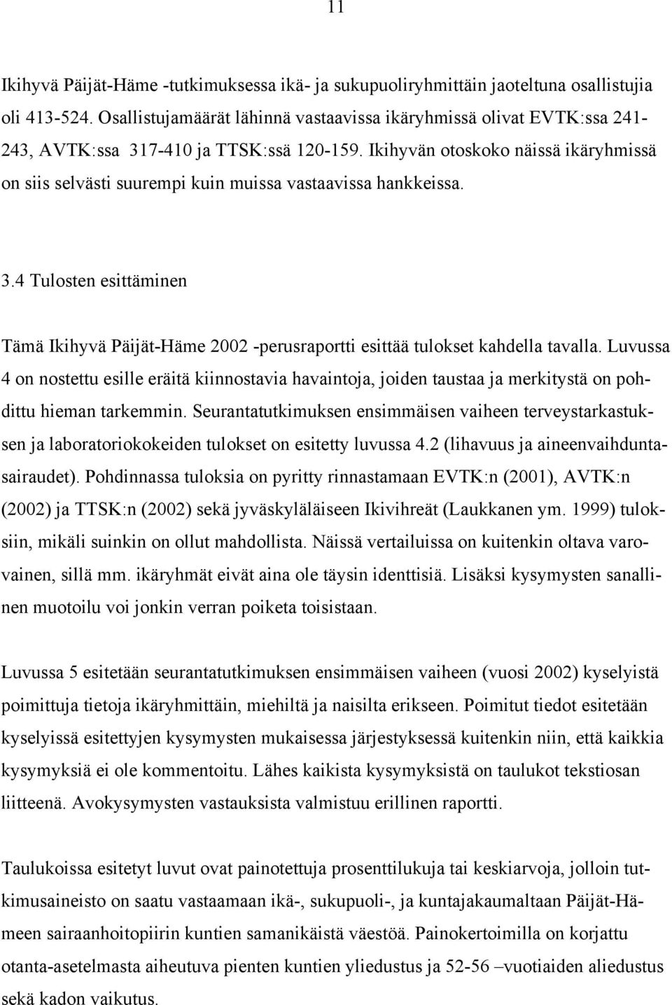 Ikihyvän otoskoko näissä ikäryhmissä on siis selvästi suurempi kuin muissa vastaavissa hankkeissa. 3.