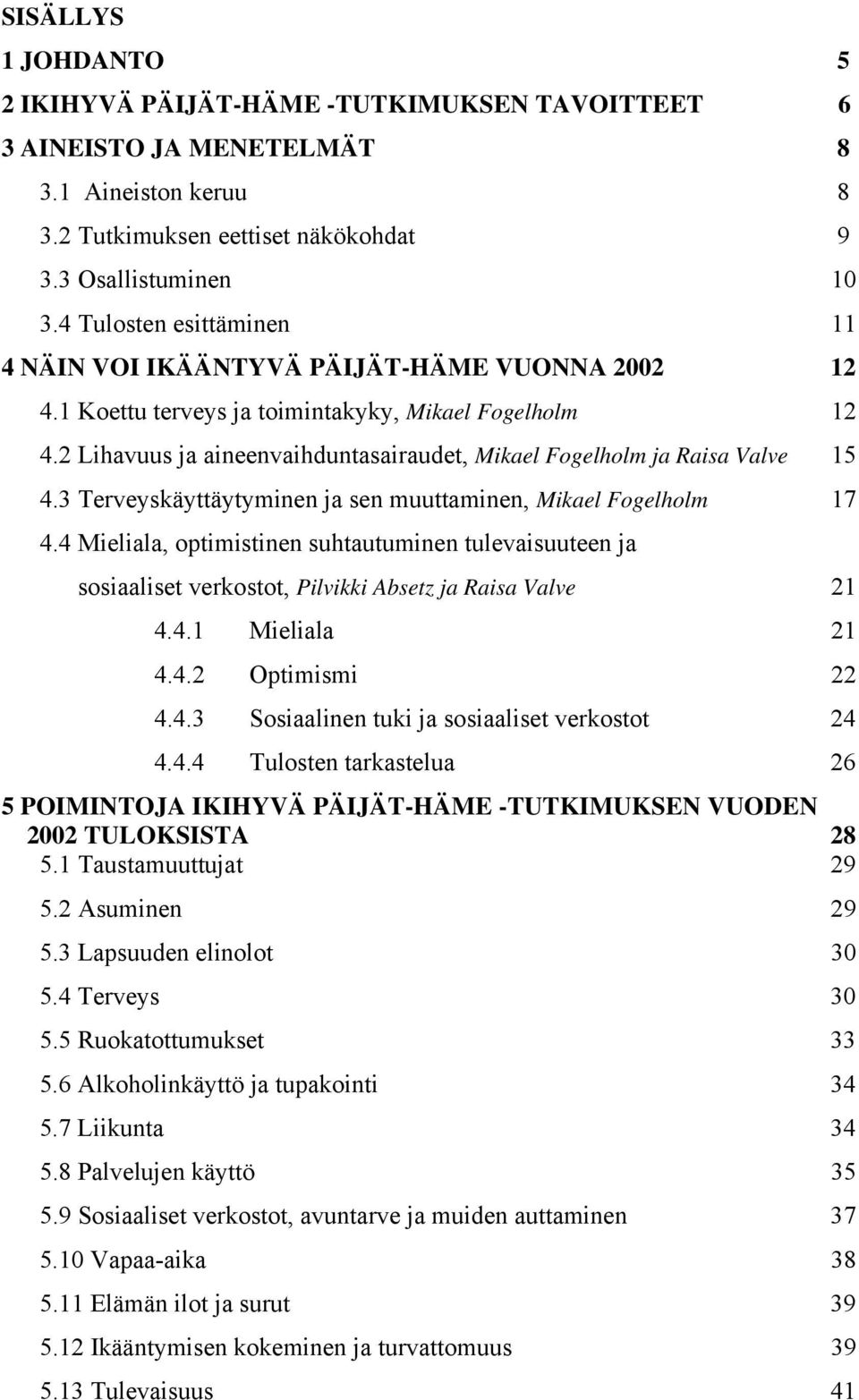 2 Lihavuus ja aineenvaihduntasairaudet, Mikael Fogelholm ja Raisa Valve 15 4.3 Terveyskäyttäytyminen ja sen muuttaminen, Mikael Fogelholm 17 4.