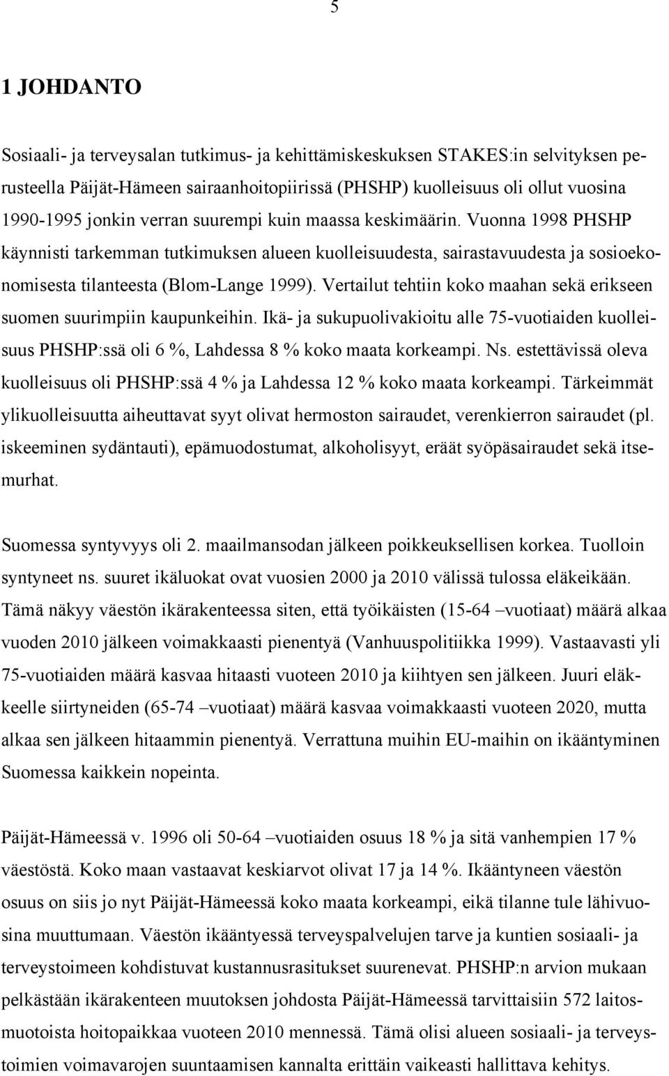 Vertailut tehtiin koko maahan sekä erikseen suomen suurimpiin kaupunkeihin. Ikä- ja sukupuolivakioitu alle 75-vuotiaiden kuolleisuus PHSHP:ssä oli 6 %, Lahdessa 8 % koko maata korkeampi. Ns.