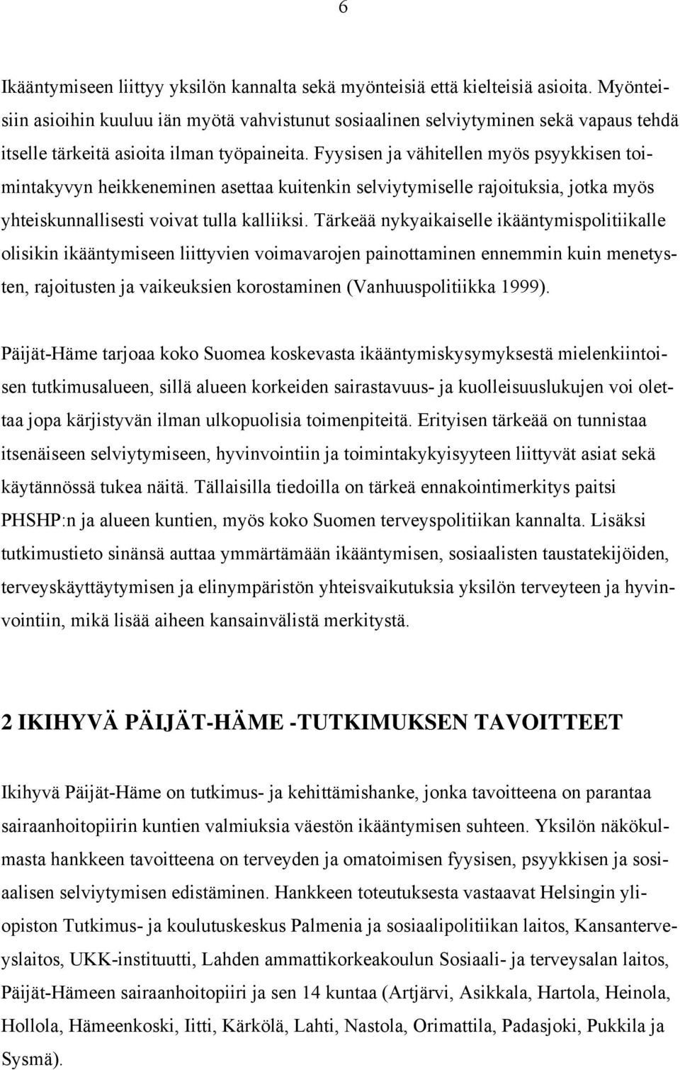 Fyysisen ja vähitellen myös psyykkisen toimintakyvyn heikkeneminen asettaa kuitenkin selviytymiselle rajoituksia, jotka myös yhteiskunnallisesti voivat tulla kalliiksi.