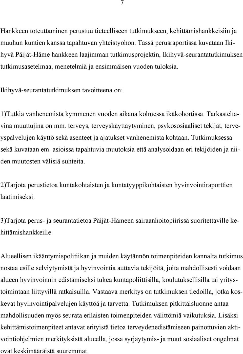 Ikihyvä-seurantatutkimuksen tavoitteena on: 1)Tutkia vanhenemista kymmenen vuoden aikana kolmessa ikäkohortissa. Tarkasteltavina muuttujina on mm.