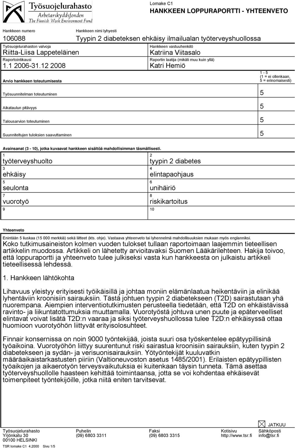 yllä) Katri Hemiö Työsuunnitelman toteutuminen 5 Aikataulun pitävyys 5 Talousarvion toteutuminen 5 Suunniteltujen tuloksien saavuttaminen 5 1-5 (1 = ei ollenkaan, 5 = erinomaisesti) Avainsanat