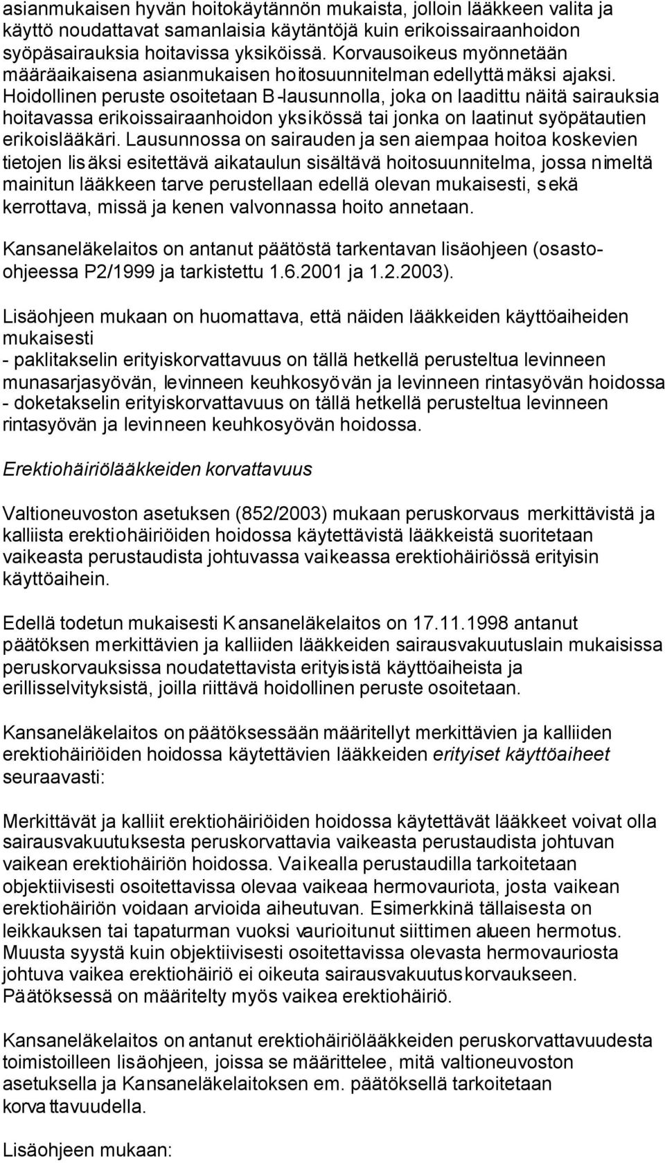 Hoidollinen peruste osoitetaan B-lausunnolla, joka on laadittu näitä sairauksia hoitavassa erikoissairaanhoidon yksikössä tai jonka on laatinut syöpätautien erikoislääkäri.