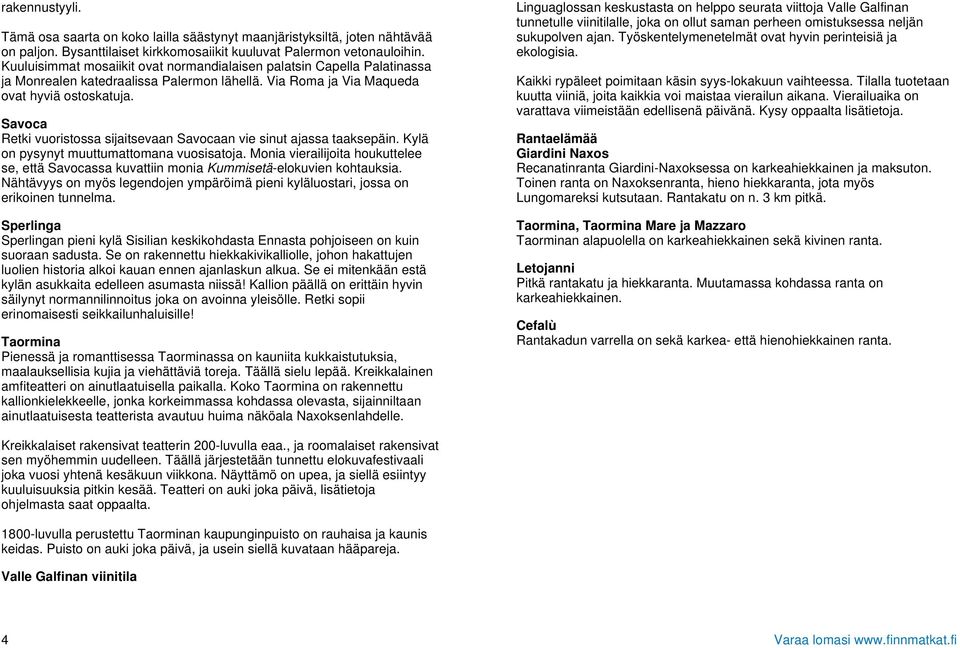 Savoca Retki vuoristossa sijaitsevaan Savocaan vie sinut ajassa taaksepäin. Kylä on pysynyt muuttumattomana vuosisatoja.