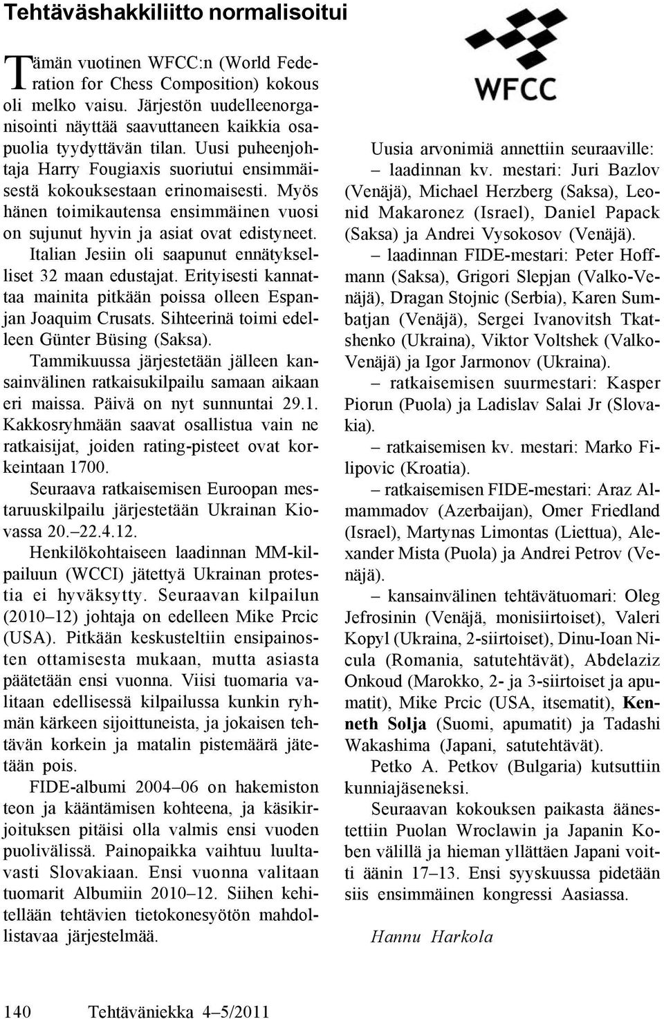Myös hänen toimikautensa ensimmäinen vuosi on sujunut hyvin ja asiat ovat edistyneet. Italian Jesiin oli saapunut ennätykselliset 32 maan edustajat.