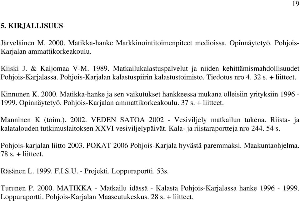 Matikka-hanke ja sen vaikutukset hankkeessa mukana olleisiin yrityksiin 1996-1999. Opinnäytetyö. Pohjois-Karjalan ammattikorkeakoulu. 37 s. + liitteet. Manninen K (toim.). 2002.