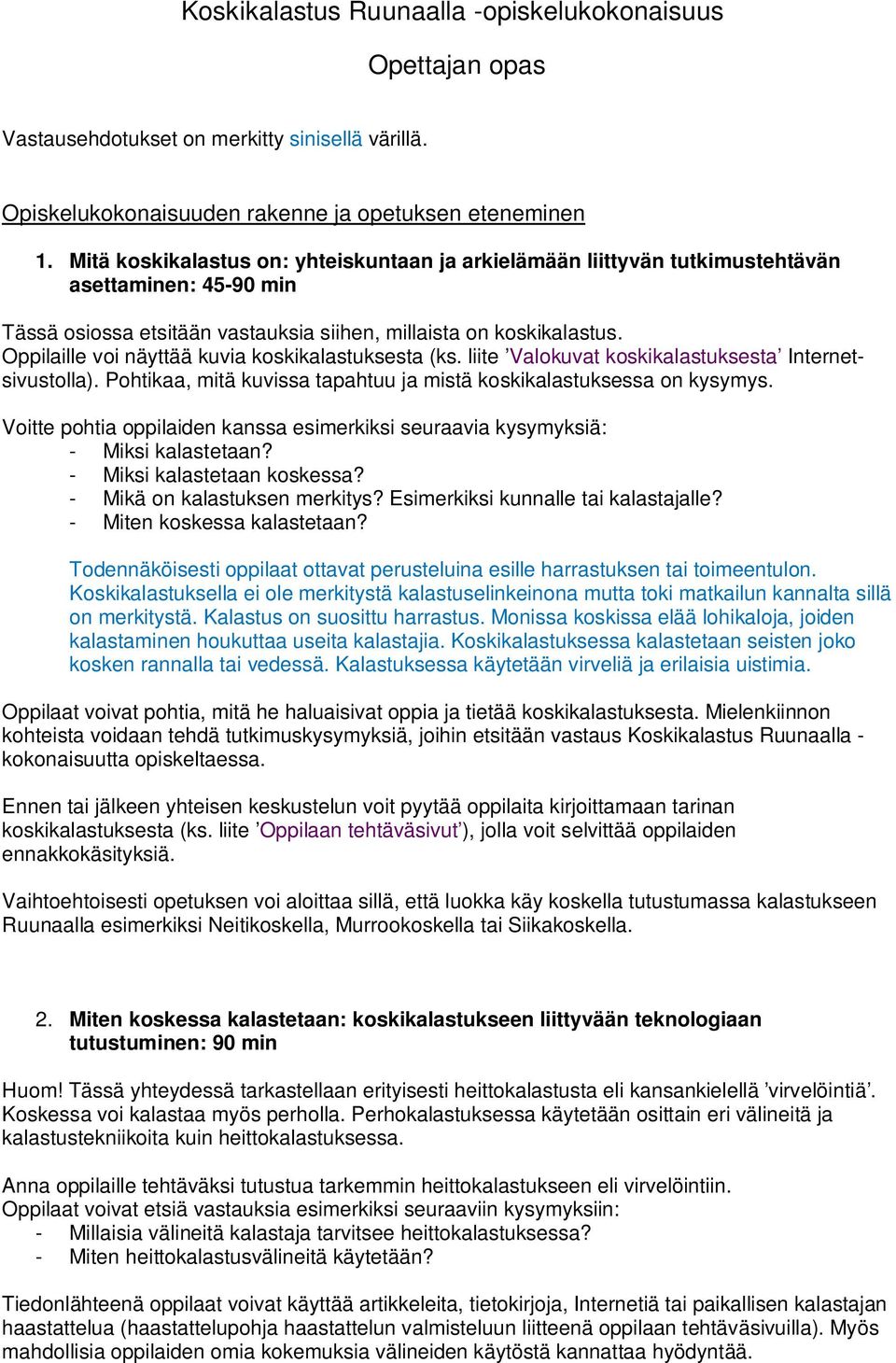 Oppilaille voi näyttää kuvia koskikalastuksesta (ks. liite Valokuvat koskikalastuksesta Internetsivustolla). Pohtikaa, mitä kuvissa tapahtuu ja mistä koskikalastuksessa on kysymys.