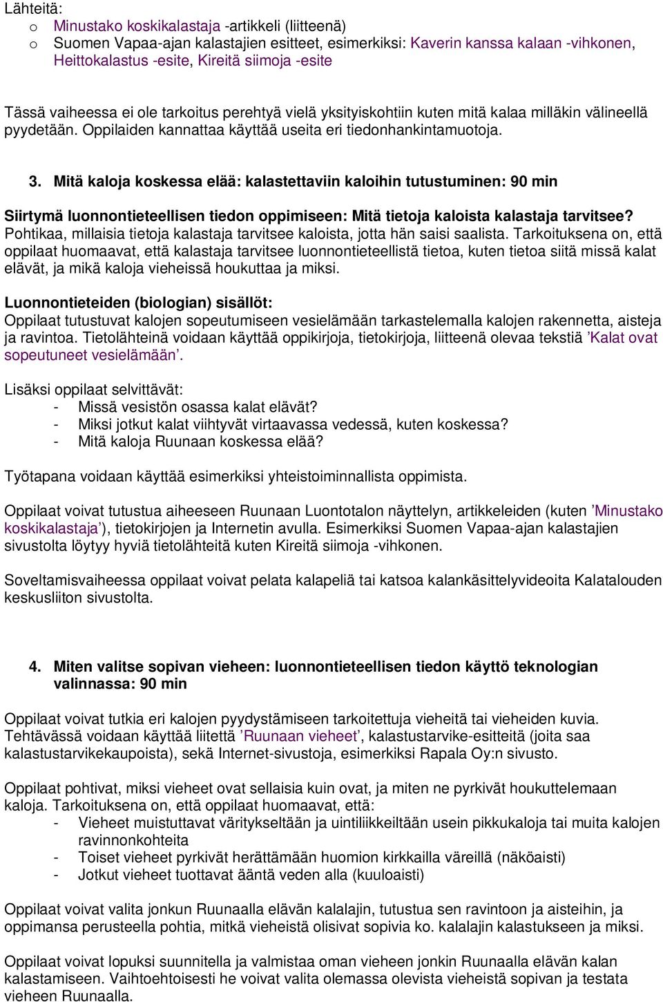 Mitä kaloja koskessa elää: kalastettaviin kaloihin tutustuminen: 90 min Siirtymä luonnontieteellisen tiedon oppimiseen: Mitä tietoja kaloista kalastaja tarvitsee?