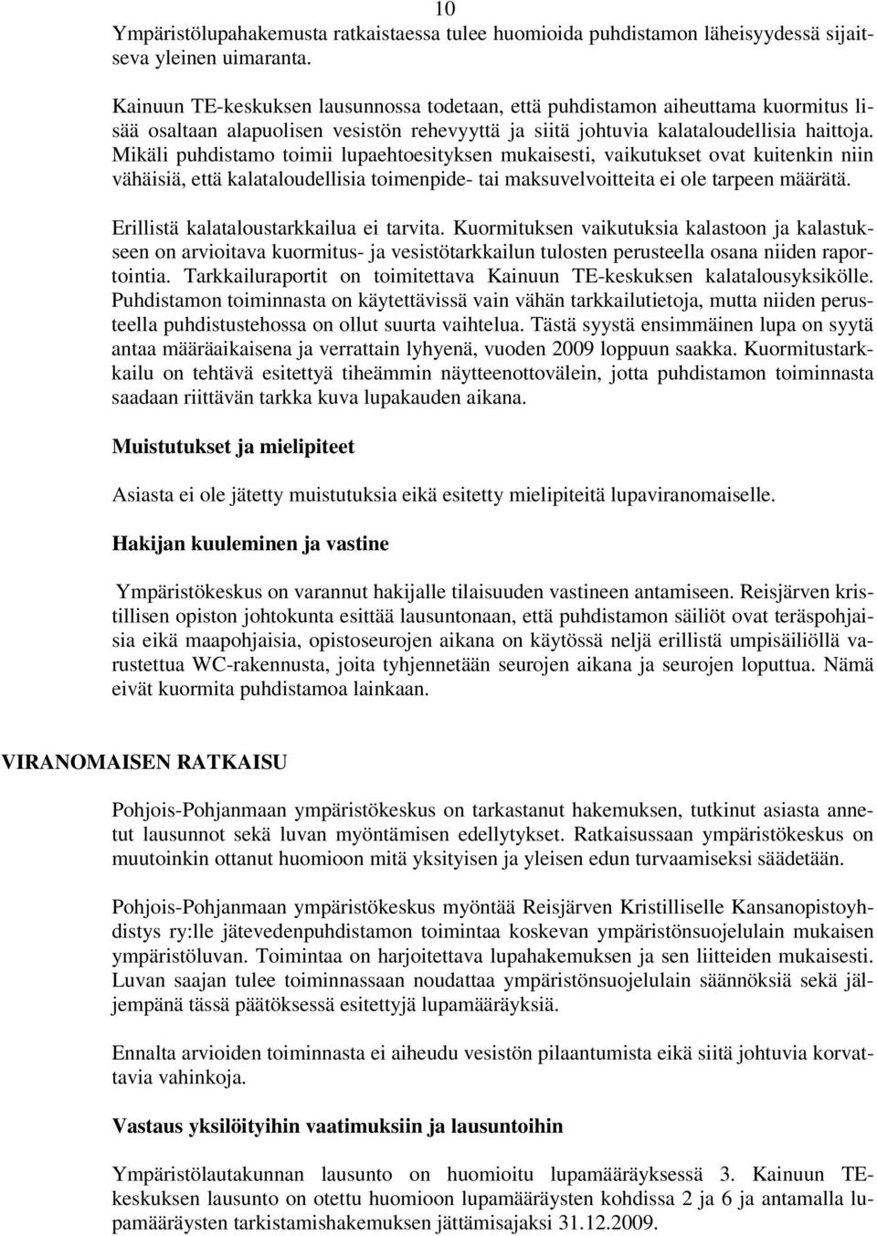 Mikäli puhdistamo toimii lupaehtoesityksen mukaisesti, vaikutukset ovat kuitenkin niin vähäisiä, että kalataloudellisia toimenpide- tai maksuvelvoitteita ei ole tarpeen määrätä.