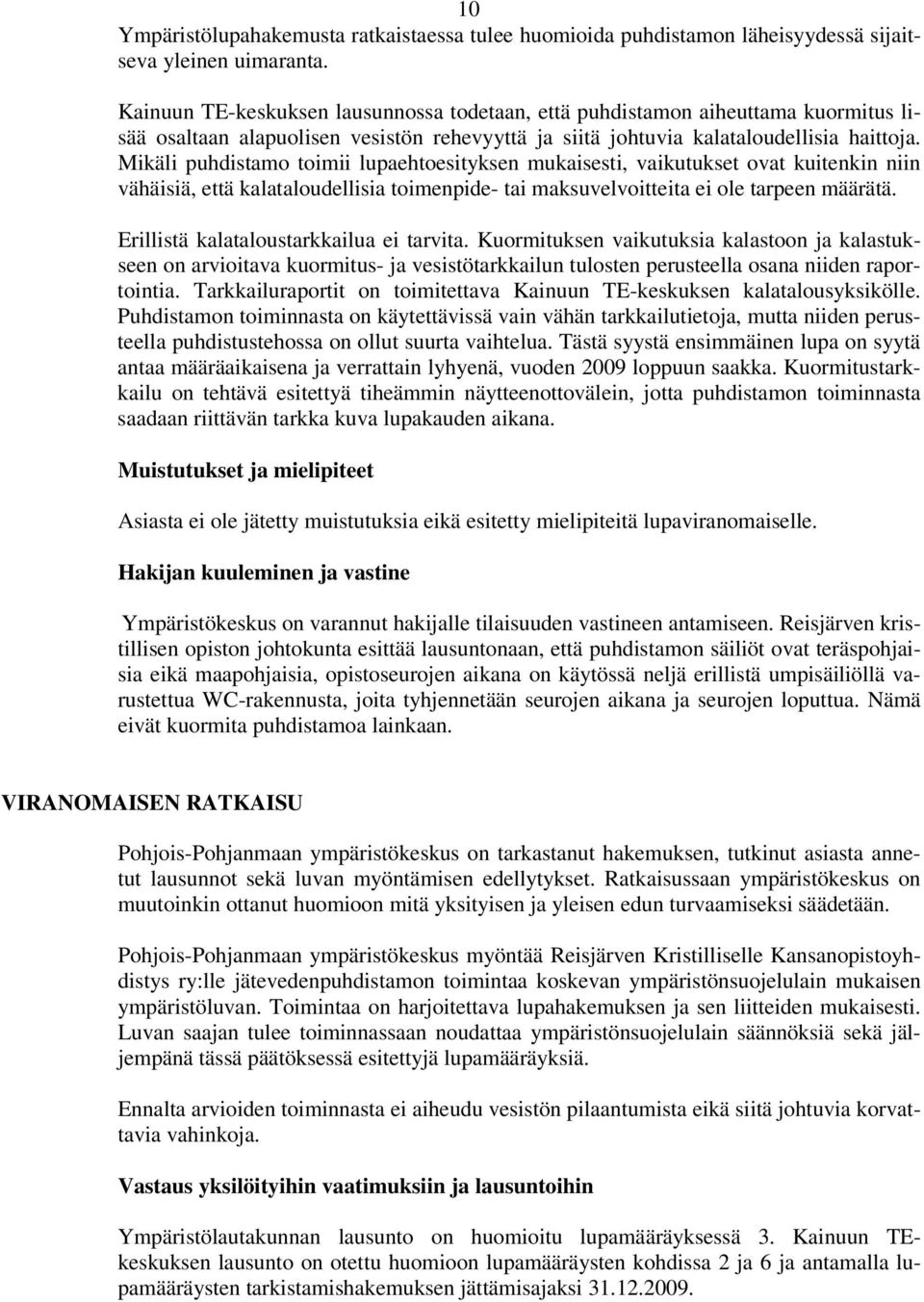 Mikäli puhdistamo toimii lupaehtoesityksen mukaisesti, vaikutukset ovat kuitenkin niin vähäisiä, että kalataloudellisia toimenpide- tai maksuvelvoitteita ei ole tarpeen määrätä.