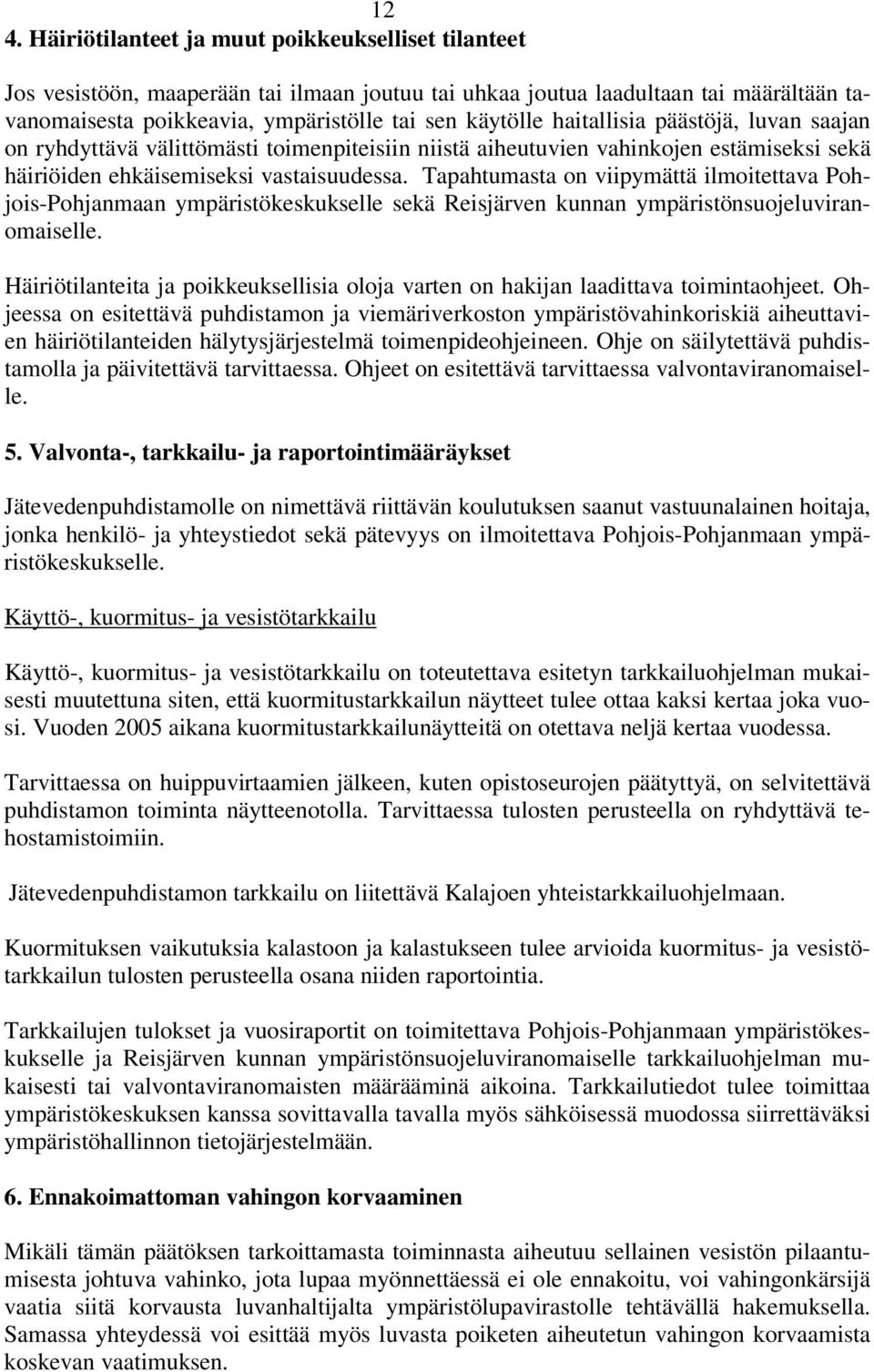 Tapahtumasta on viipymättä ilmoitettava Pohjois-Pohjanmaan ympäristökeskukselle sekä Reisjärven kunnan ympäristönsuojeluviranomaiselle.