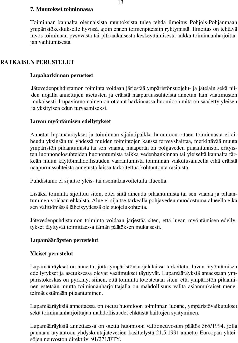 RATKAISUN PERUSTELUT Lupaharkinnan perusteet Jätevedenpuhdistamon toiminta voidaan järjestää ympäristönsuojelu- ja jätelain sekä niiden nojalla annettujen asetusten ja eräistä naapuruussuhteista