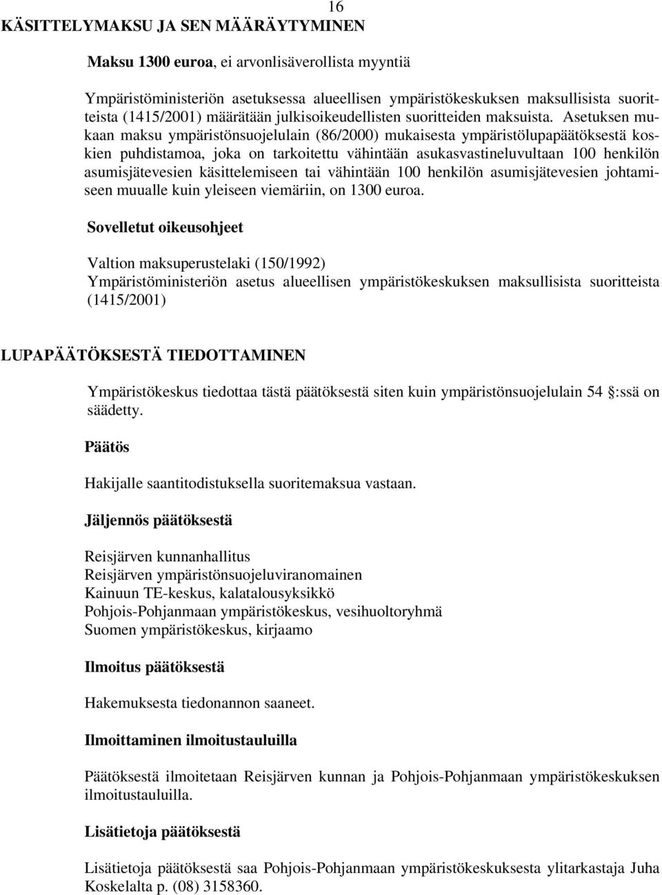 Asetuksen mukaan maksu ympäristönsuojelulain (86/2000) mukaisesta ympäristölupapäätöksestä koskien puhdistamoa, joka on tarkoitettu vähintään asukasvastineluvultaan 100 henkilön asumisjätevesien