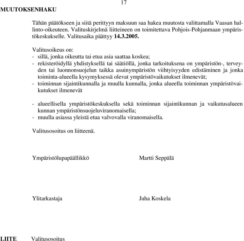 Valitusoikeus on: - sillä, jonka oikeutta tai etua asia saattaa koskea; - rekisteröidyllä yhdistyksellä tai säätiöllä, jonka tarkoituksena on ympäristön-, terveyden tai luonnonsuojelun taikka