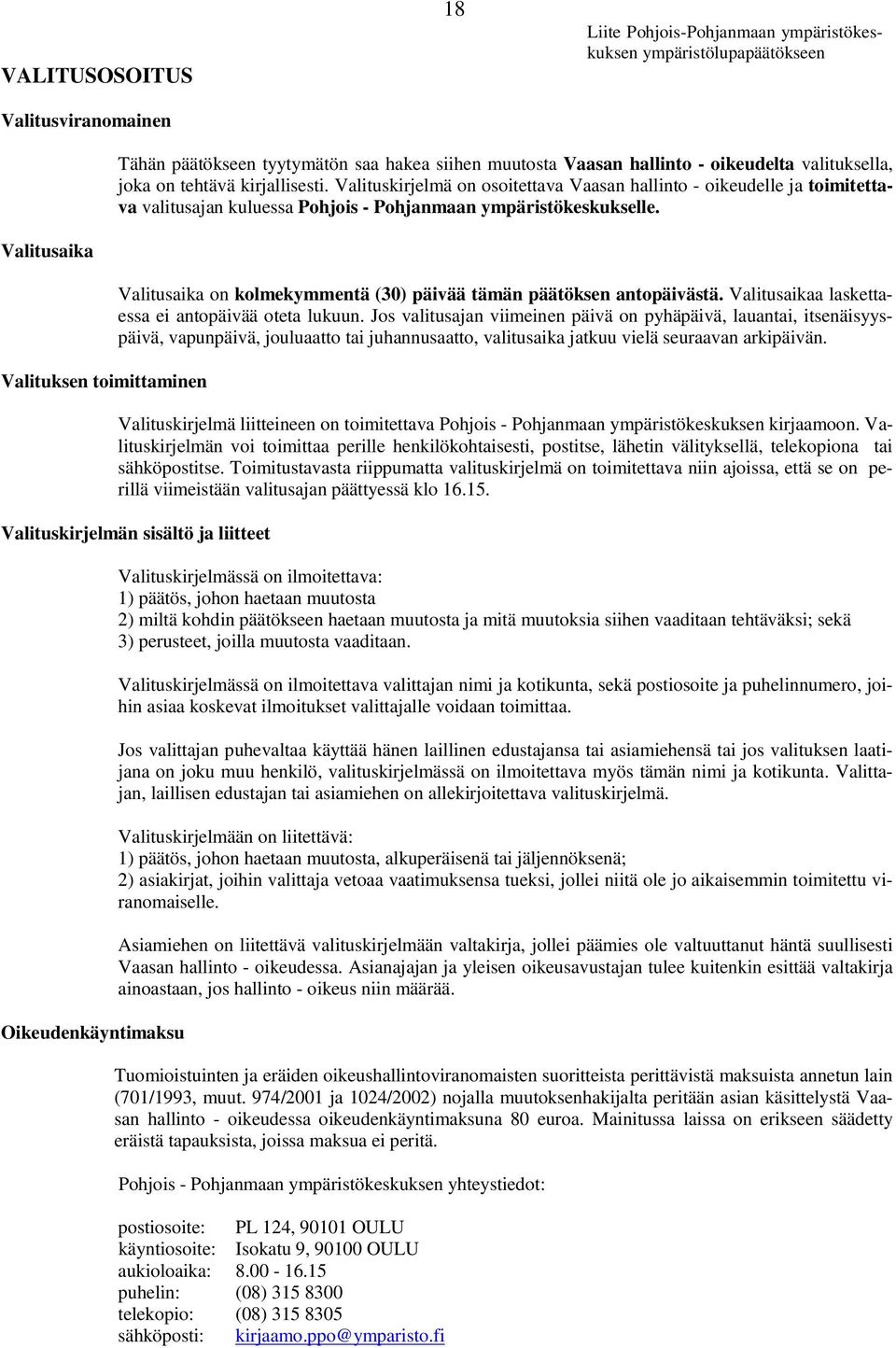 Valitusaika Valituksen toimittaminen Valitusaika on kolmekymmentä (30) päivää tämän päätöksen antopäivästä. Valitusaikaa laskettaessa ei antopäivää oteta lukuun.