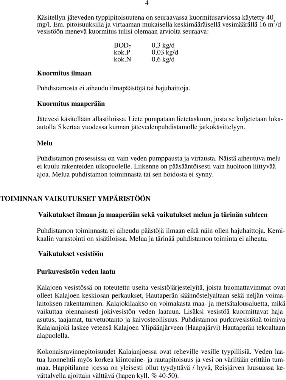 n 0,3 kg/d 0,03 kg/d 0,6 kg/d Kuormitus ilmaan Puhdistamosta ei aiheudu ilmapäästöjä tai hajuhaittoja. Kuormitus maaperään Jätevesi käsitellään allastiloissa.