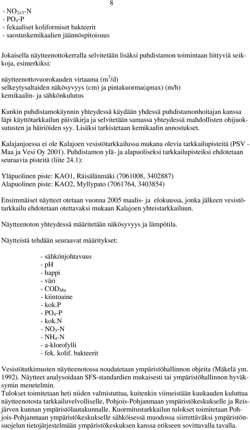 puhdistamonhoitajan kanssa läpi käyttötarkkailun päiväkirja ja selvitetään samassa yhteydessä mahdollisten ohijuoksutusten ja häiriöiden syy. Lisäksi tarkistetaan kemikaalin annostukset.