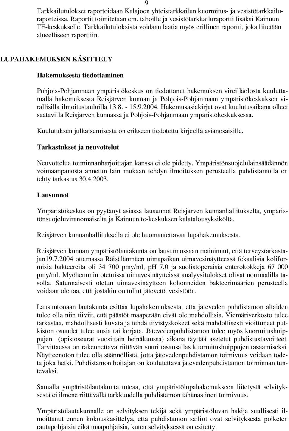 LUPAHAKEMUKSEN KÄSITTELY Hakemuksesta tiedottaminen Pohjois-Pohjanmaan ympäristökeskus on tiedottanut hakemuksen vireilläolosta kuuluttamalla hakemuksesta Reisjärven kunnan ja Pohjois-Pohjanmaan