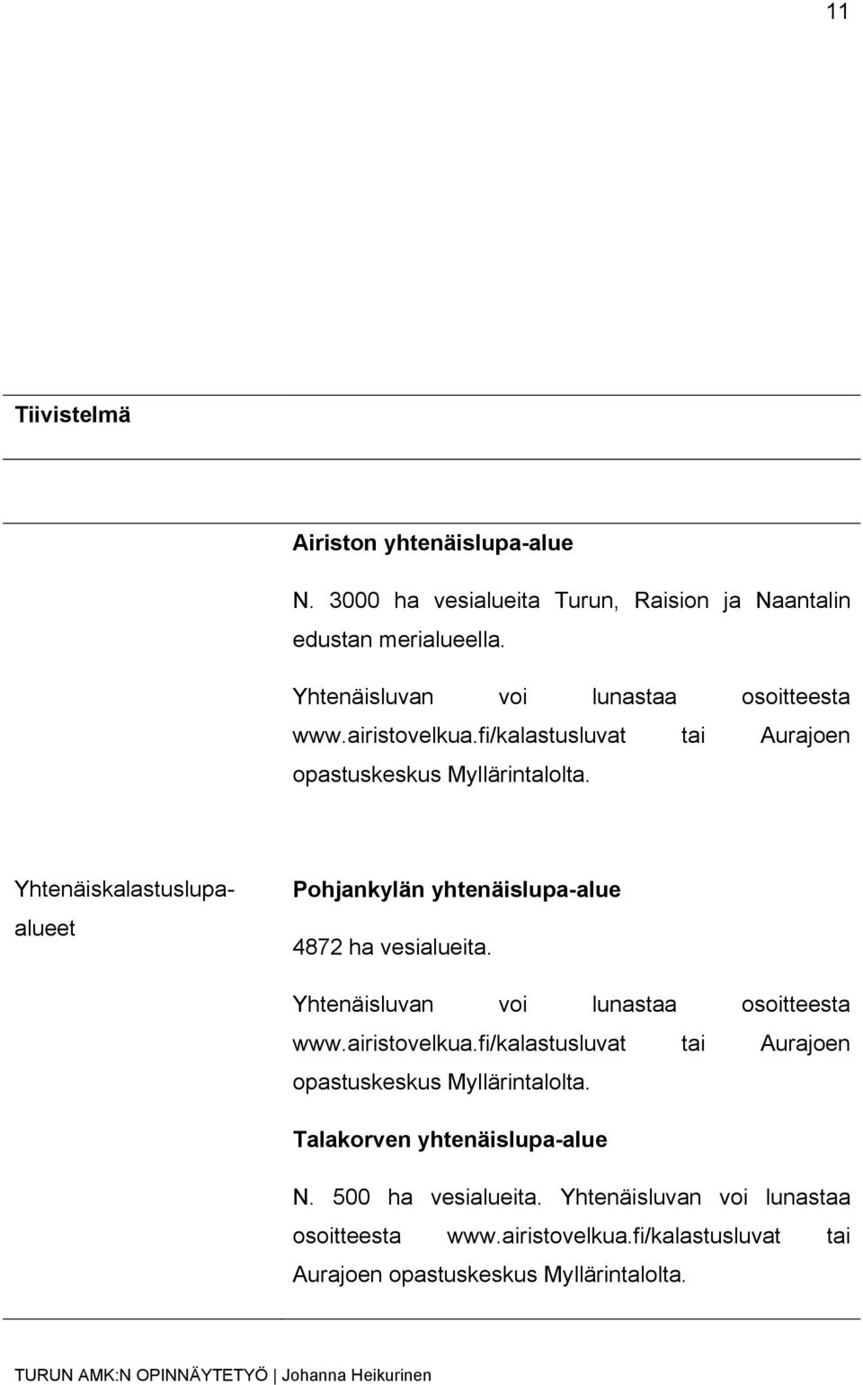 Yhtenäiskalastuslupaalueet Pohjankylän yhtenäislupa-alue 4872 ha vesialueita.  Talakorven yhtenäislupa-alue N. 500 ha vesialueita.