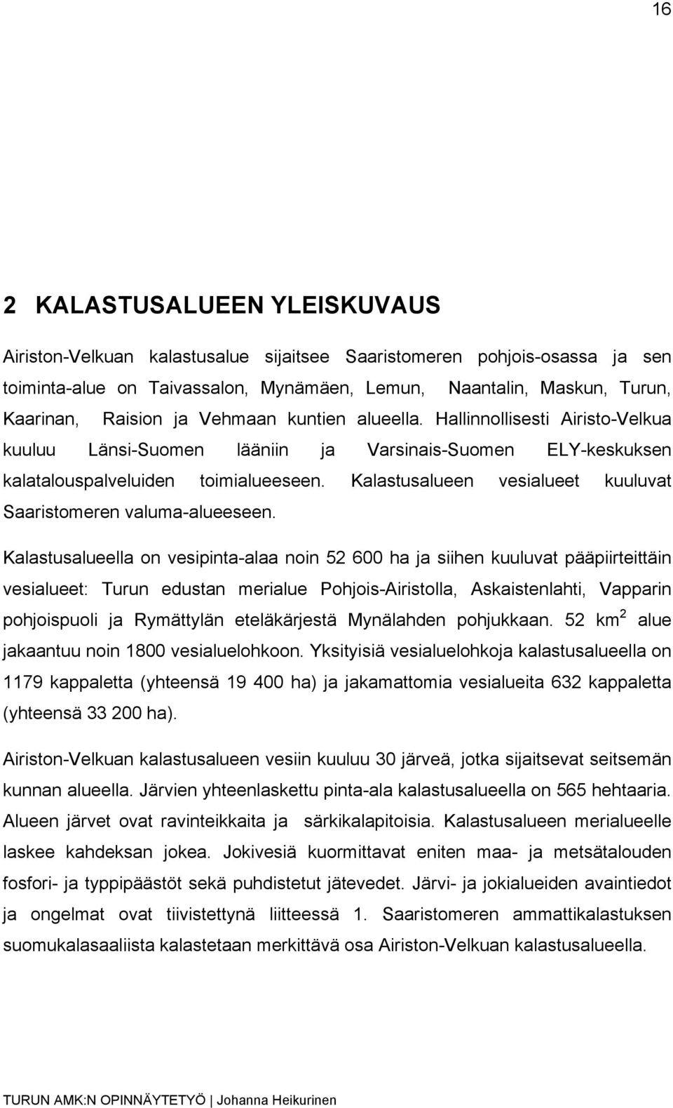 Kalastusalueen vesialueet kuuluvat Saaristomeren valuma-alueeseen.