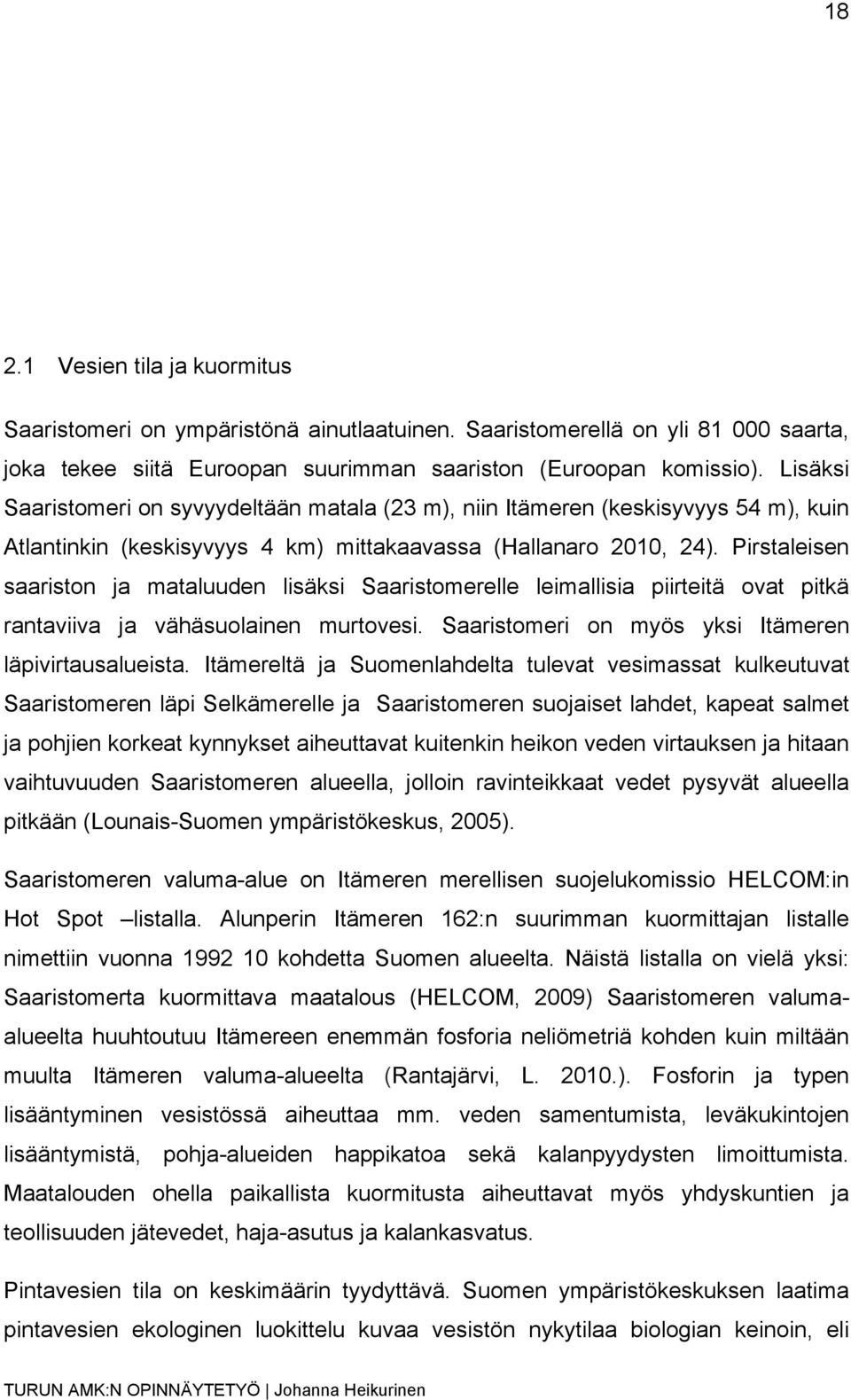 Pirstaleisen saariston ja mataluuden lisäksi Saaristomerelle leimallisia piirteitä ovat pitkä rantaviiva ja vähäsuolainen murtovesi. Saaristomeri on myös yksi Itämeren läpivirtausalueista.