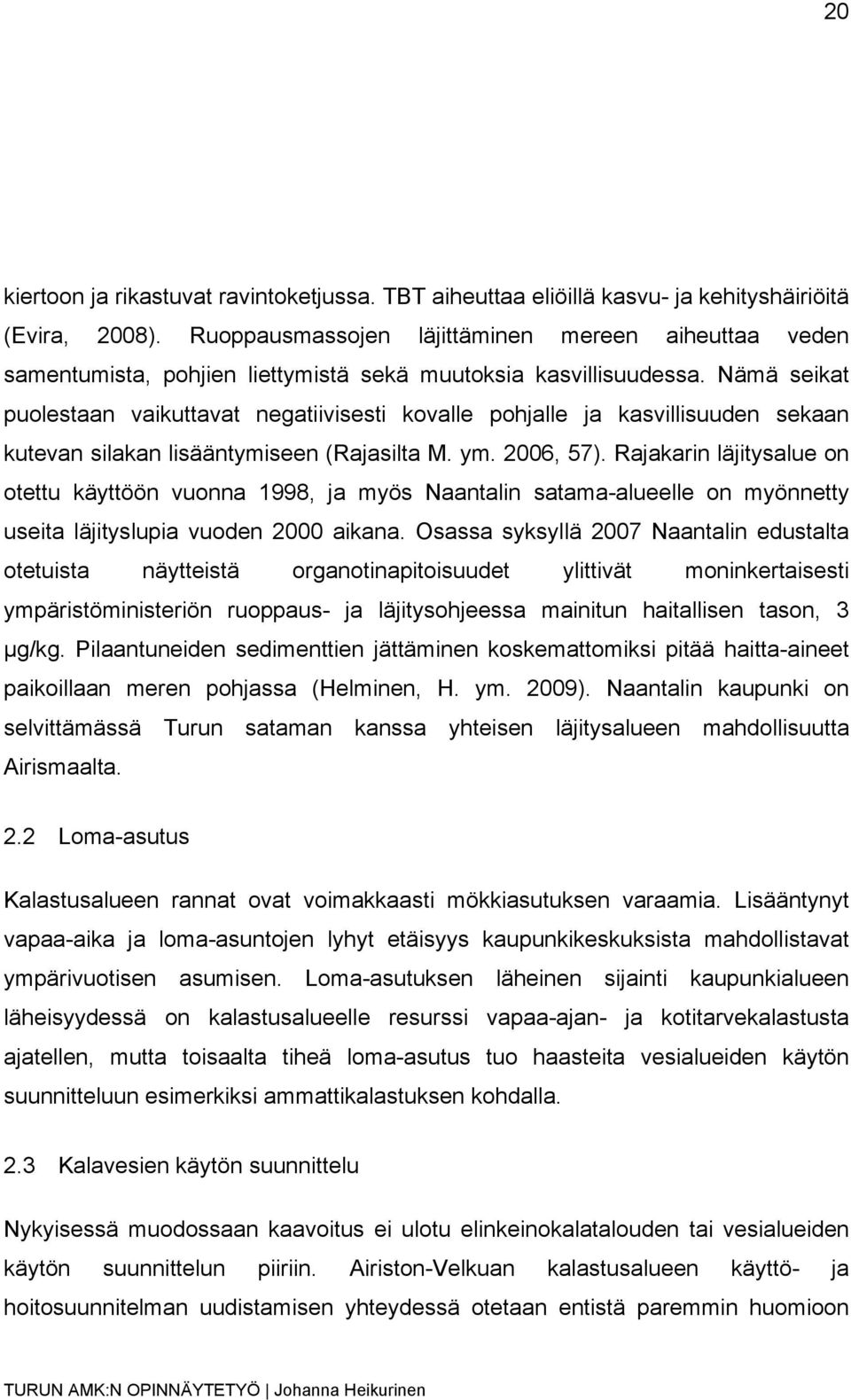 Nämä seikat puolestaan vaikuttavat negatiivisesti kovalle pohjalle ja kasvillisuuden sekaan kutevan silakan lisääntymiseen (Rajasilta M. ym. 2006, 57).