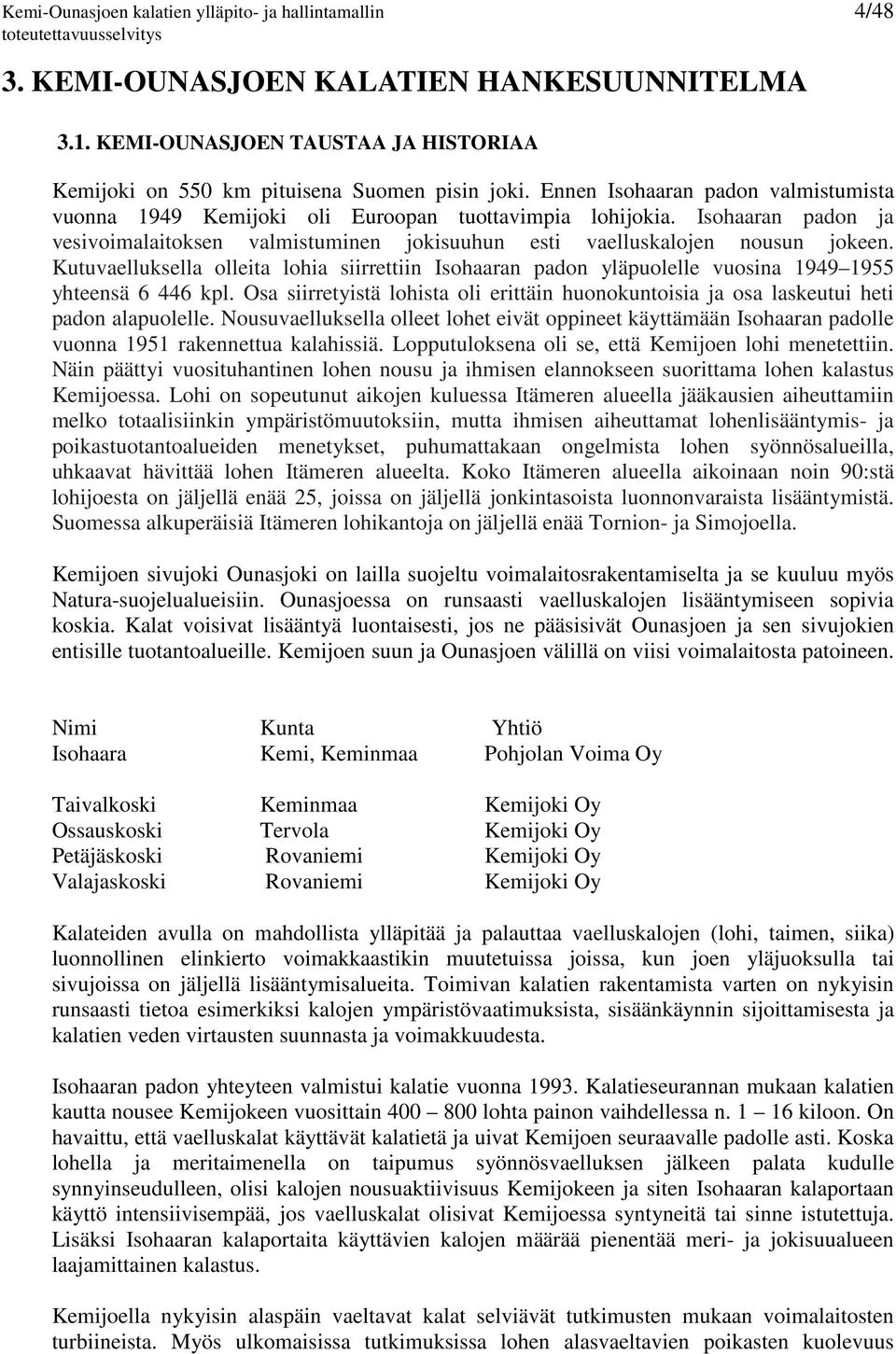 Kutuvaelluksella olleita lohia siirrettiin Isohaaran padon yläpuolelle vuosina 1949 1955 yhteensä 6 446 kpl.