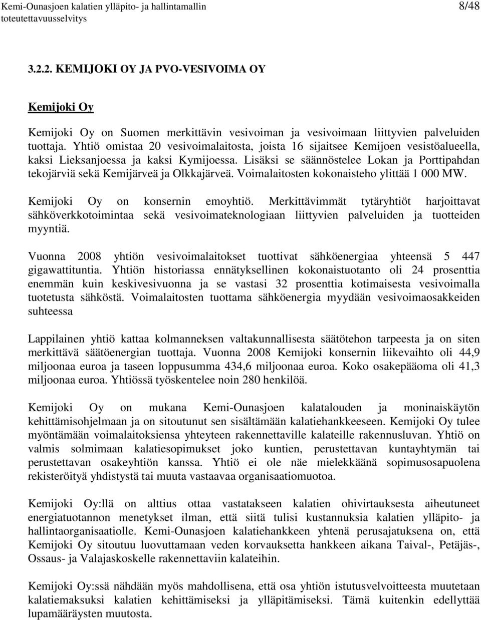 Lisäksi se säännöstelee Lokan ja Porttipahdan tekojärviä sekä Kemijärveä ja Olkkajärveä. Voimalaitosten kokonaisteho ylittää 1 000 MW. Kemijoki Oy on konsernin emoyhtiö.