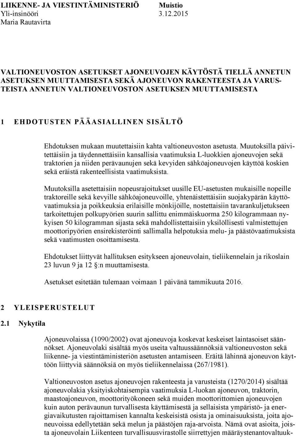 1 EHDOTUSTEN PÄÄASIALLINEN SISÄLTÖ Ehdotuksen mukaan muutettaisiin kahta valtioneuvoston asetusta.