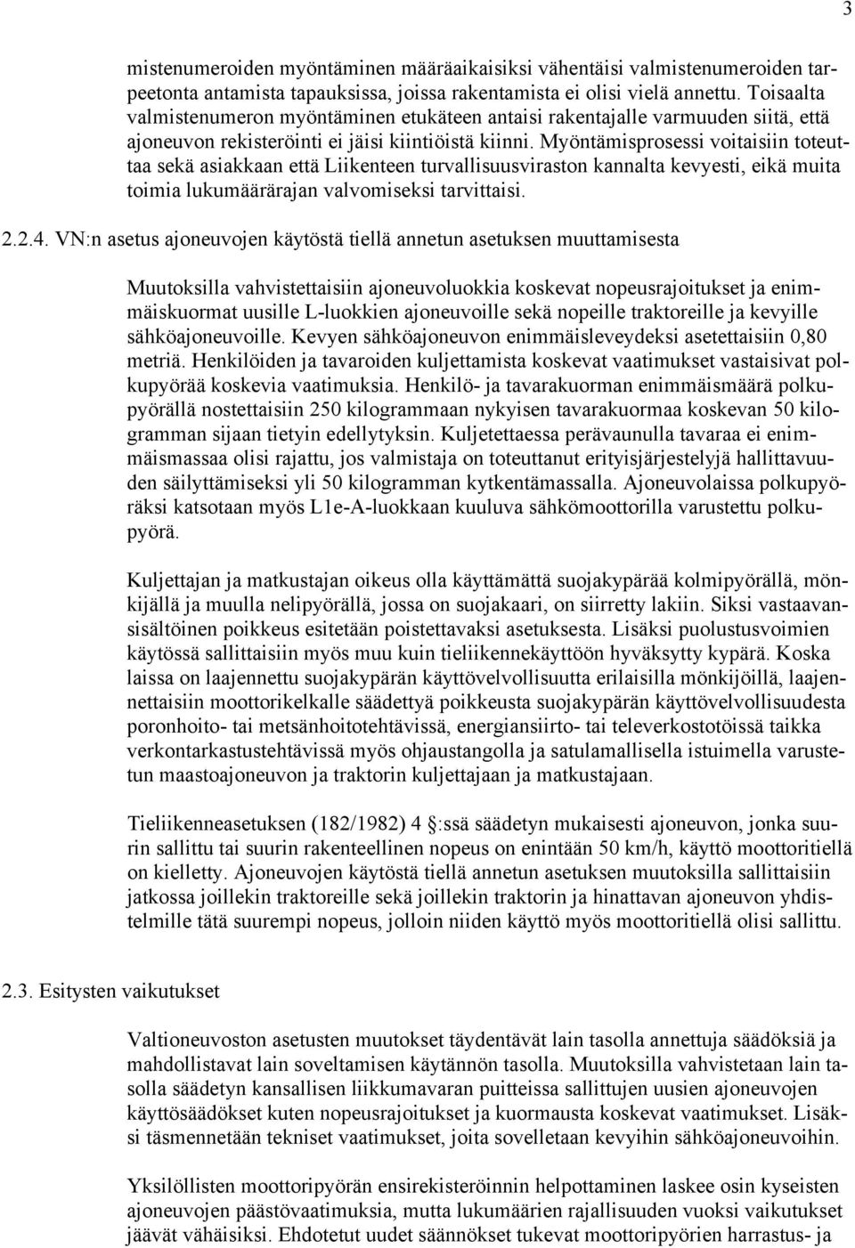 Myöntämisprosessi voitaisiin toteuttaa sekä asiakkaan että Liikenteen turvallisuusviraston kannalta kevyesti, eikä muita toimia lukumäärärajan valvomiseksi tarvittaisi. 2.2.4.