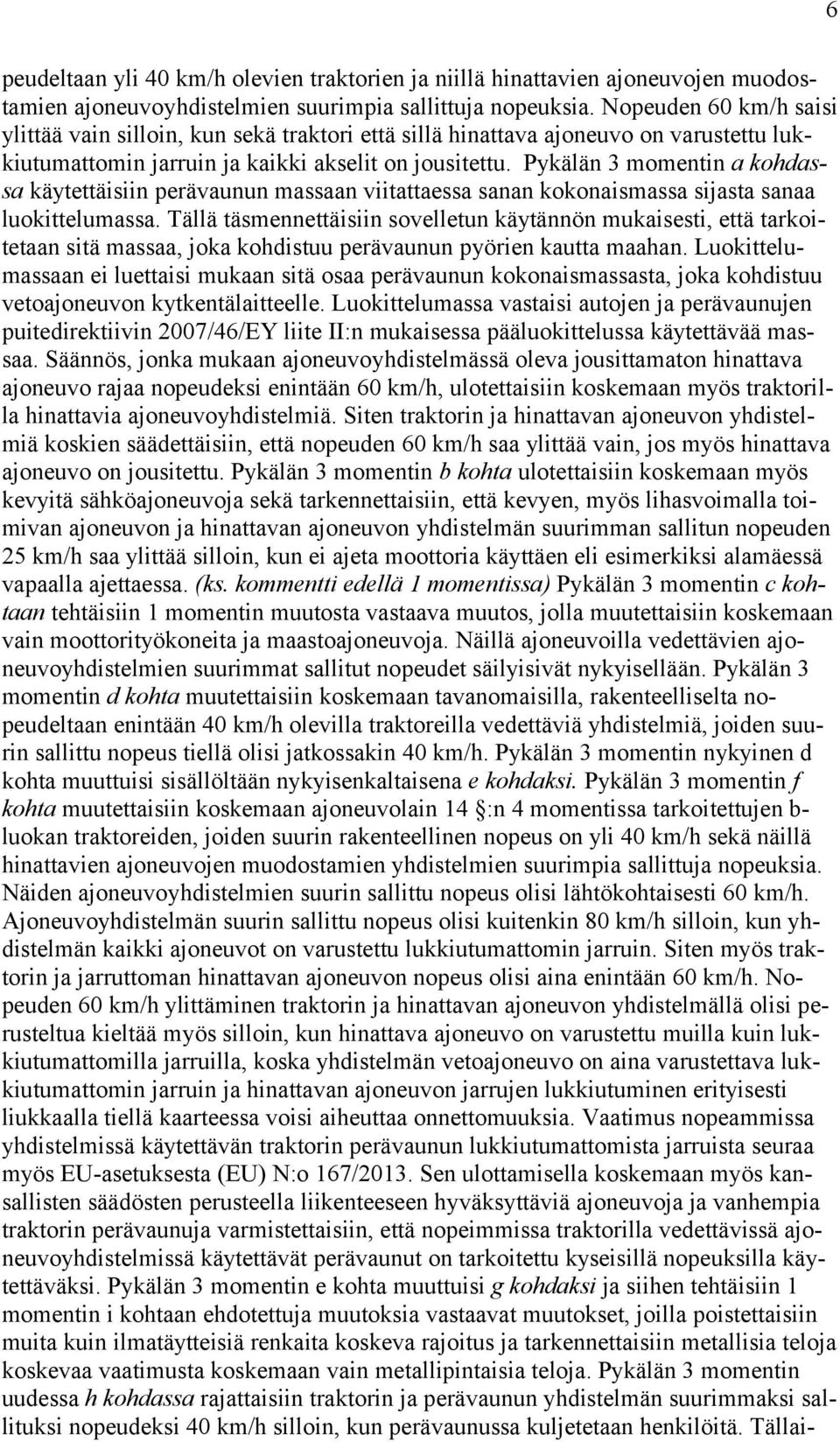 Pykälän 3 momentin a kohdassa käytettäisiin perävaunun massaan viitattaessa sanan kokonaismassa sijasta sanaa luokittelumassa.