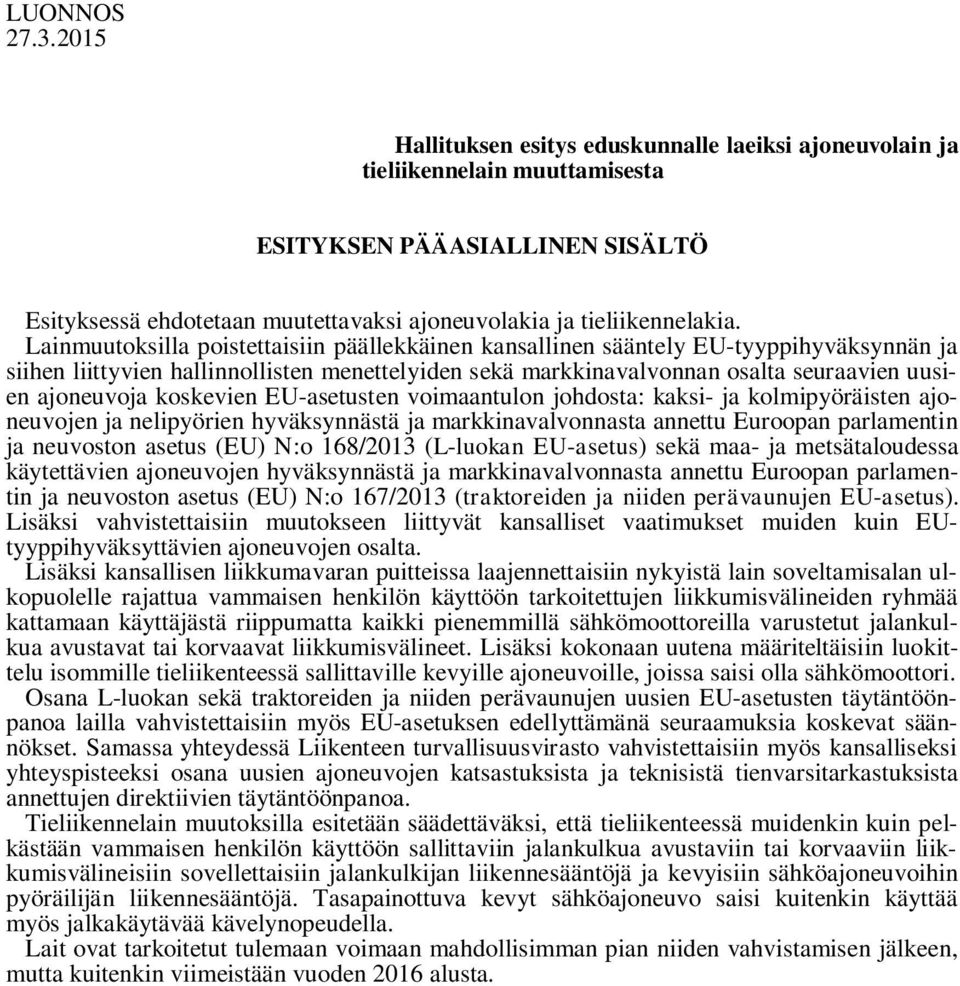 Lainmuutoksilla poistettaisiin päällekkäinen kansallinen sääntely EU-tyyppihyväksynnän ja siihen liittyvien hallinnollisten menettelyiden sekä markkinavalvonnan osalta seuraavien uusien ajoneuvoja