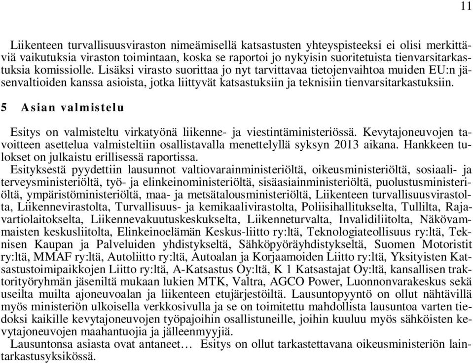 5 Asian valmistelu Esitys on valmisteltu virkatyönä liikenne- ja viestintäministeriössä. Kevytajoneuvojen tavoitteen asettelua valmisteltiin osallistavalla menettelyllä syksyn 2013 aikana.