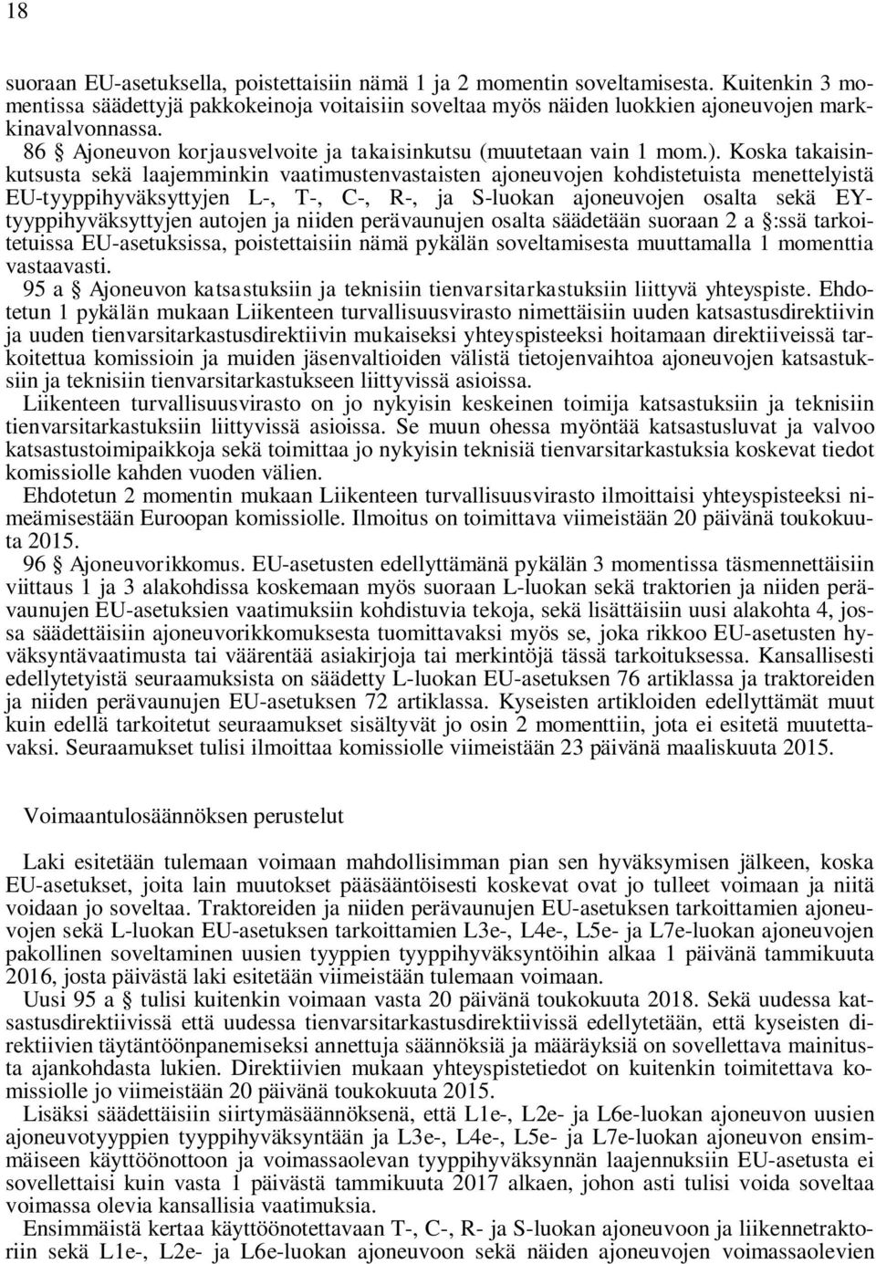 Koska takaisinkutsusta sekä laajemminkin vaatimustenvastaisten ajoneuvojen kohdistetuista menettelyistä EU-tyyppihyväksyttyjen L-, T-, C-, R-, ja S-luokan ajoneuvojen osalta sekä