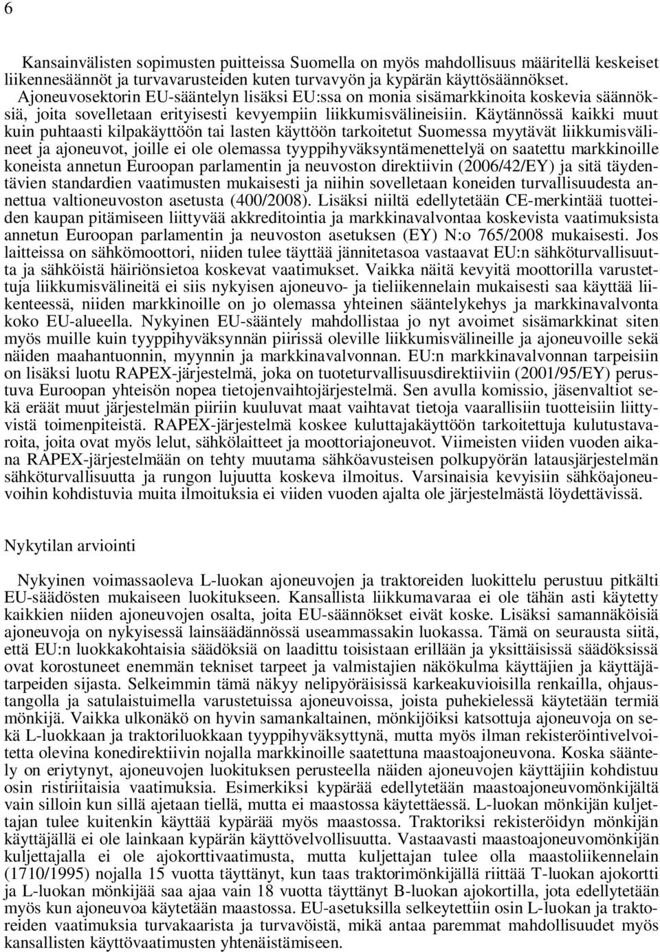 Käytännössä kaikki muut kuin puhtaasti kilpakäyttöön tai lasten käyttöön tarkoitetut Suomessa myytävät liikkumisvälineet ja ajoneuvot, joille ei ole olemassa tyyppihyväksyntämenettelyä on saatettu