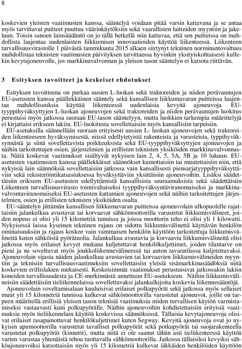 Liikenteen turvallisuusvirastolle 1 päivästä tammikuuta 2015 alkaen siirtynyt tekninen norminantovaltuus mahdollistaa teknisten vaatimusten päivityksen tarvittaessa hyvinkin yksityiskohtaisesti