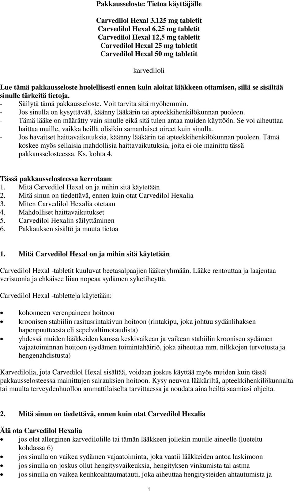 Voit tarvita sitä myöhemmin. - Jos sinulla on kysyttävää, käänny lääkärin tai apteekkihenkilökunnan puoleen. - Tämä lääke on määrätty vain sinulle eikä sitä tulen antaa muiden käyttöön.