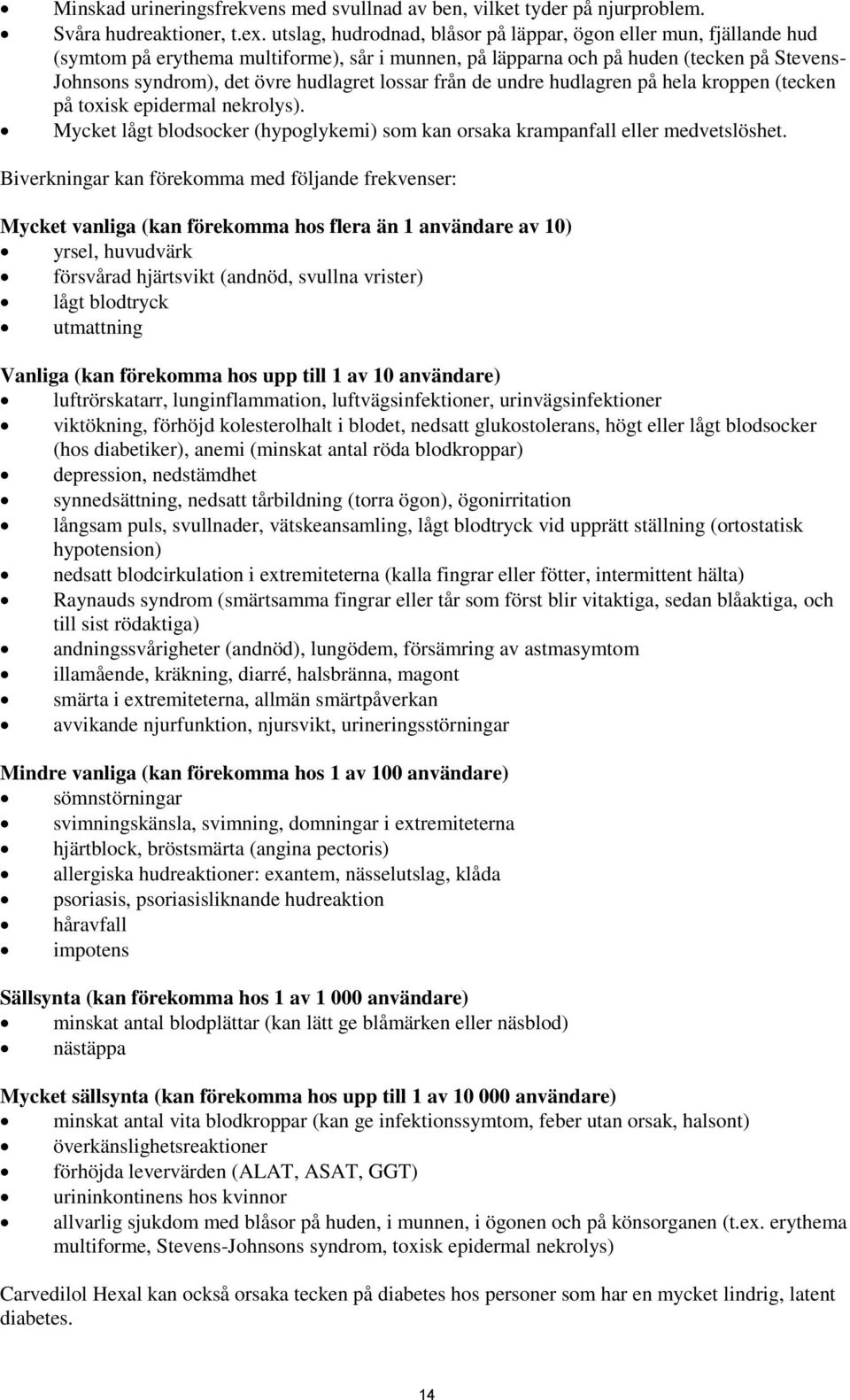 lossar från de undre hudlagren på hela kroppen (tecken på toxisk epidermal nekrolys). Mycket lågt blodsocker (hypoglykemi) som kan orsaka krampanfall eller medvetslöshet.