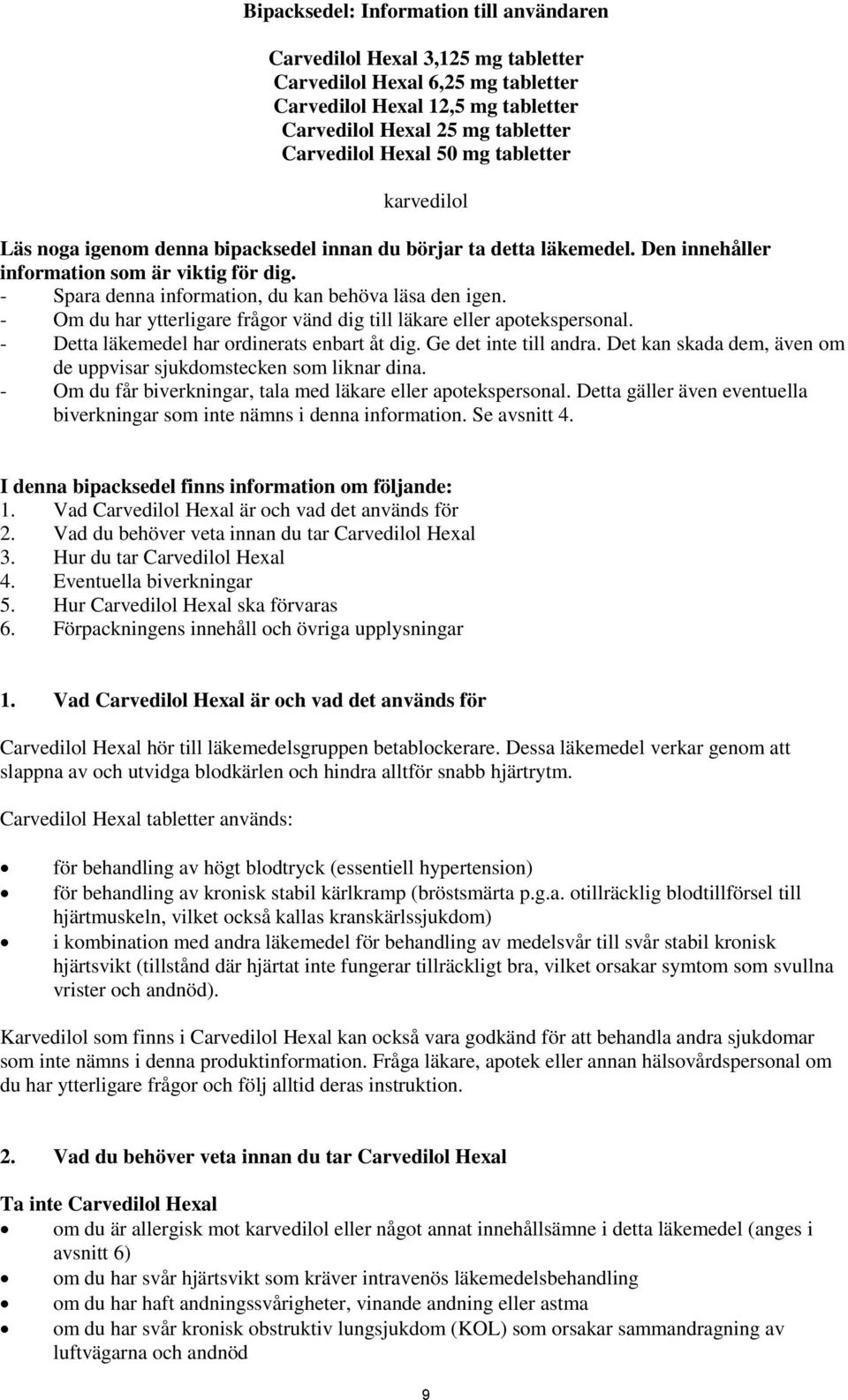 - Om du har ytterligare frågor vänd dig till läkare eller apotekspersonal. - Detta läkemedel har ordinerats enbart åt dig. Ge det inte till andra.