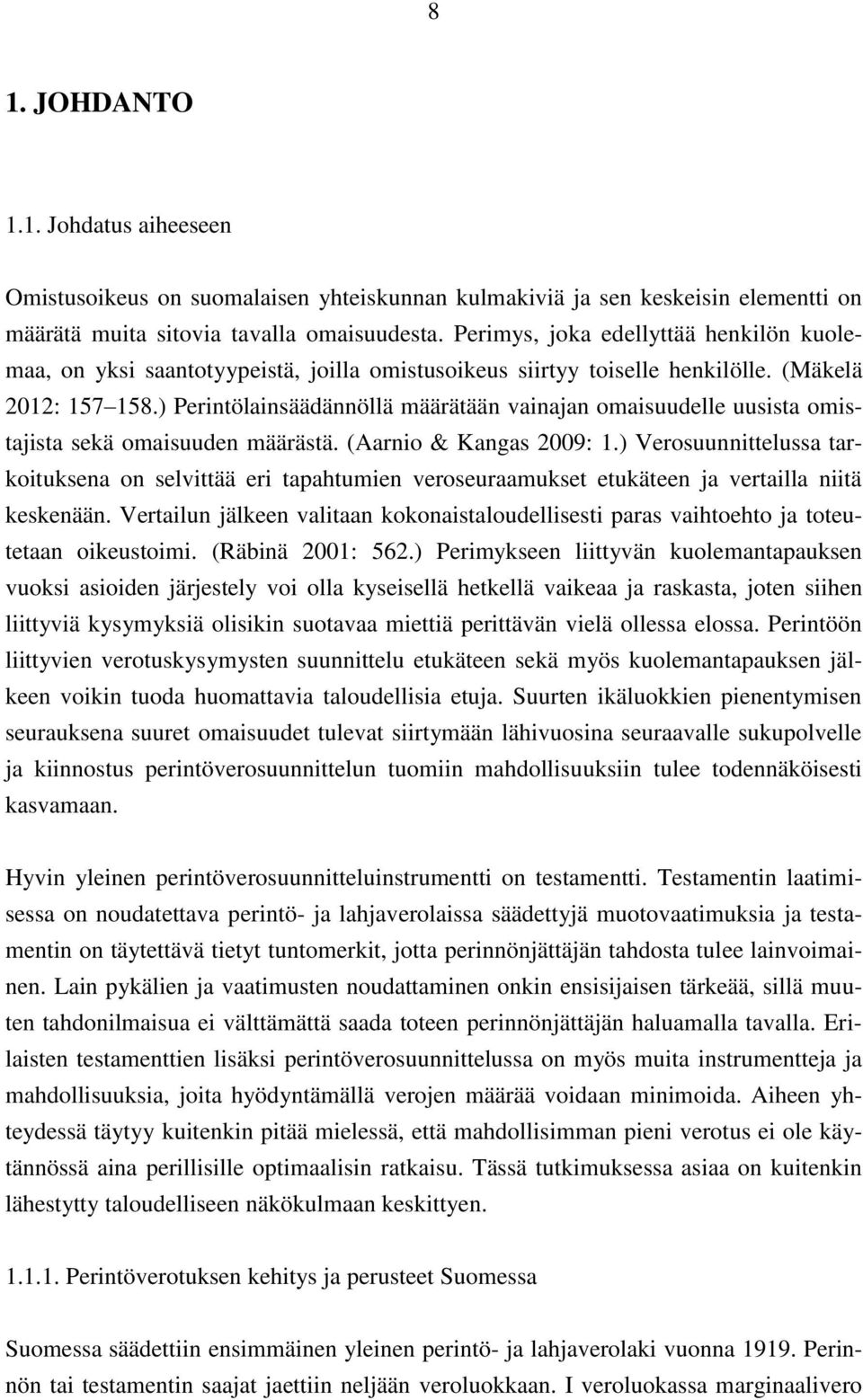 ) Perintölainsäädännöllä määrätään vainajan omaisuudelle uusista omistajista sekä omaisuuden määrästä. (Aarnio & Kangas 2009: 1.